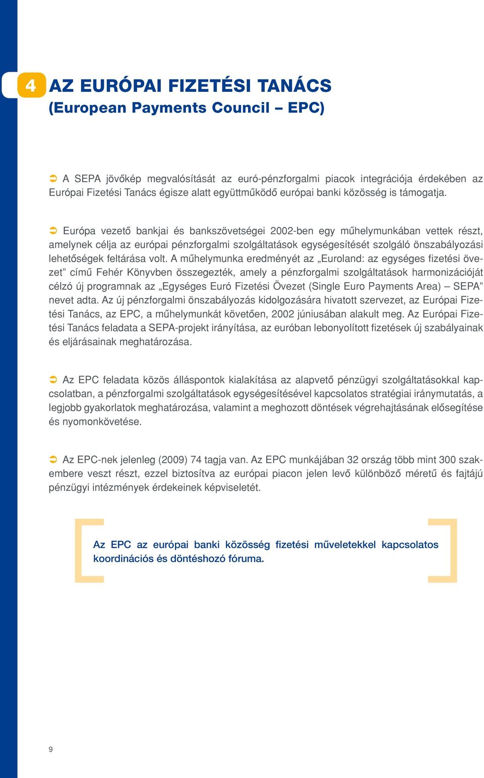 Ü Európa vezetô bankjai és bankszövetségei 2002-ben egy mûhelymunkában vettek részt, amelynek célja az európai pénzforgalmi szolgáltatások egységesítését szolgáló önszabályozási lehetôségek feltárása