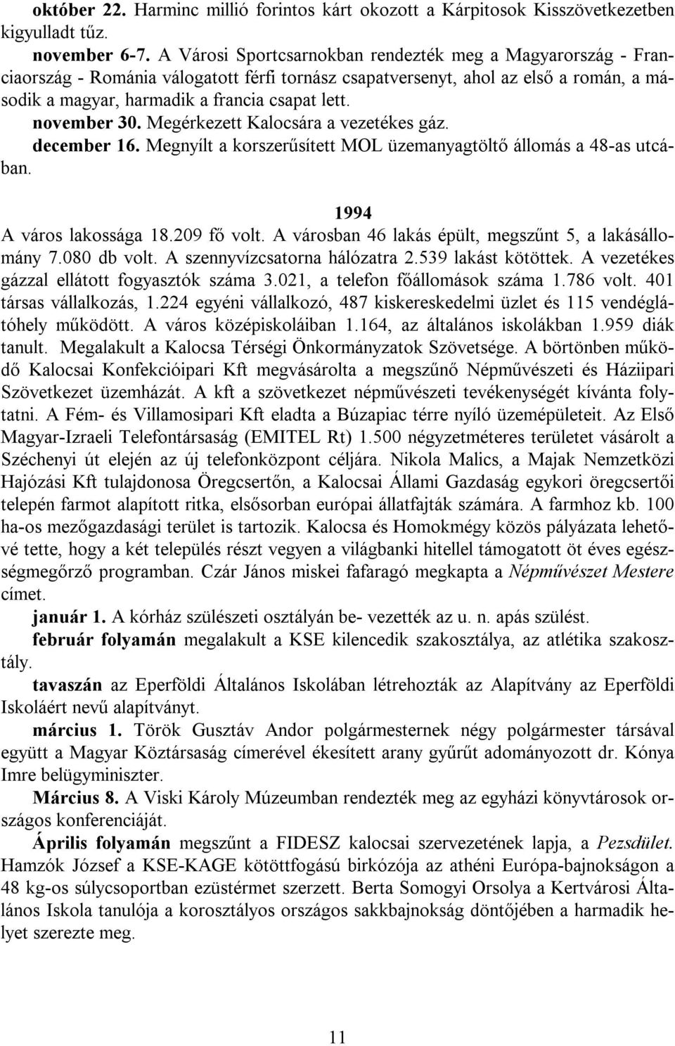 november 30. Megérkezett Kalocsára a vezetékes gáz. december 16. Megnyílt a korszerűsített MOL üzemanyagtöltő állomás a 48-as utcában. 1994 A város lakossága 18.209 fő volt.