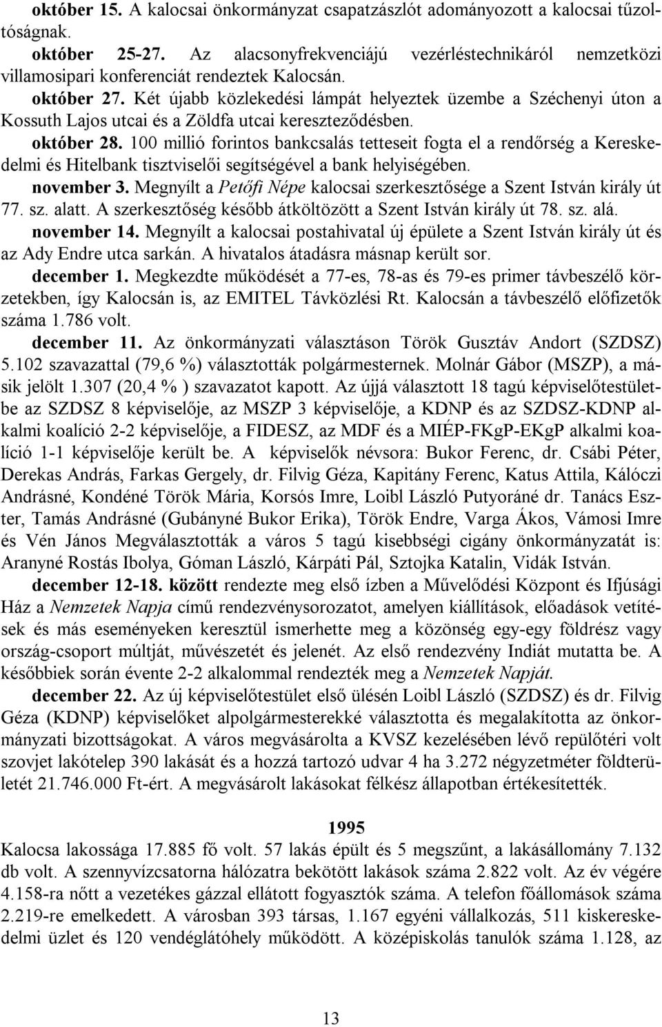 Két újabb közlekedési lámpát helyeztek üzembe a Széchenyi úton a Kossuth Lajos utcai és a Zöldfa utcai kereszteződésben. október 28.