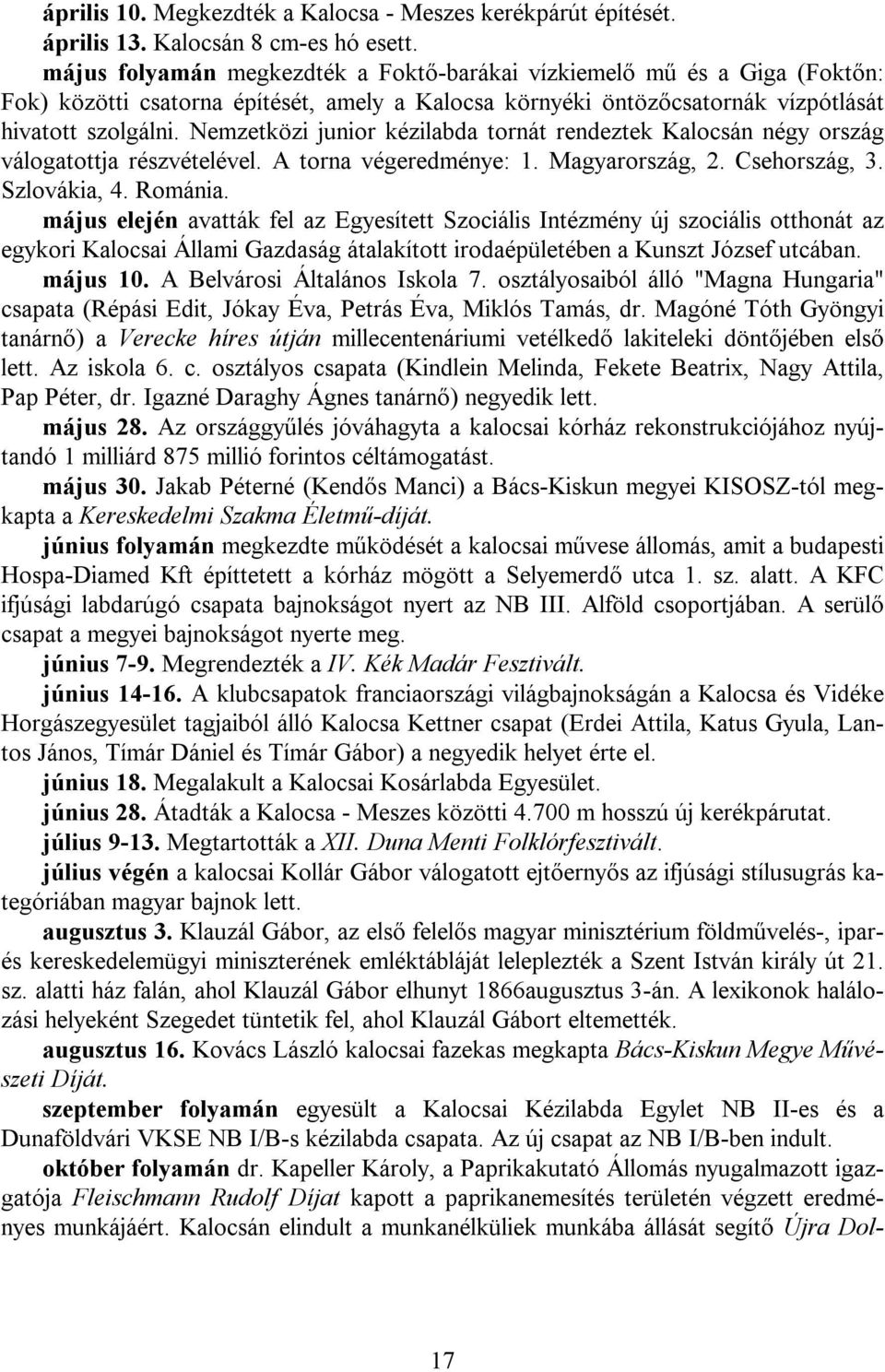 Nemzetközi junior kézilabda tornát rendeztek Kalocsán négy ország válogatottja részvételével. A torna végeredménye: 1. Magyarország, 2. Csehország, 3. Szlovákia, 4. Románia.