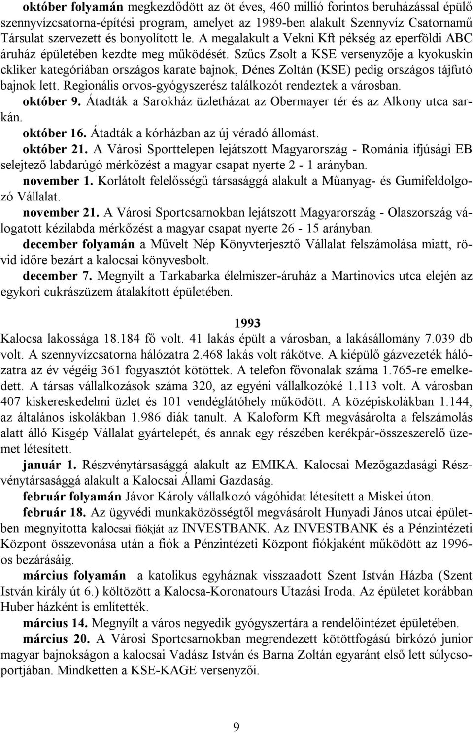 Szűcs Zsolt a KSE versenyzője a kyokuskin ckliker kategóriában országos karate bajnok, Dénes Zoltán (KSE) pedig országos tájfutó bajnok lett.