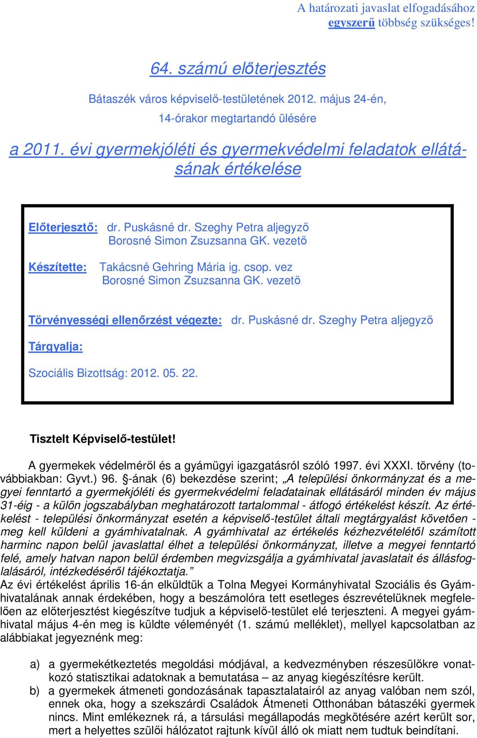 csop. vez Borosné Simon Zsuzsanna GK. vezetı Törvényességi ellenırzést végezte: dr. Puskásné dr. Szeghy Petra aljegyzı Tárgyalja: Szociális Bizottság: 2012. 05. 22. Tisztelt Képviselı-testület!