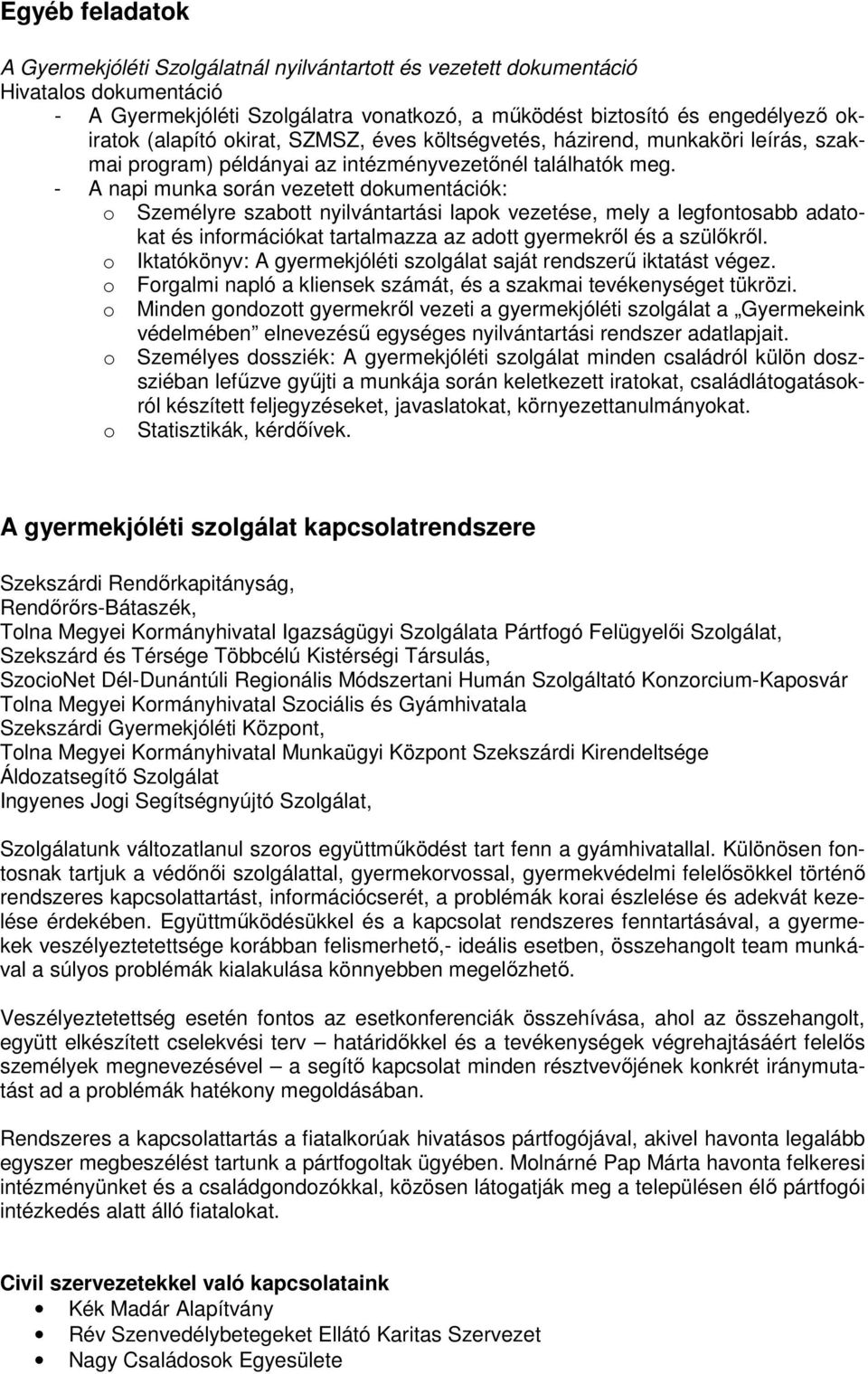 - A napi munka során vezetett dokumentációk: o Személyre szabott nyilvántartási lapok vezetése, mely a legfontosabb adatokat és információkat tartalmazza az adott gyermekrıl és a szülıkrıl.