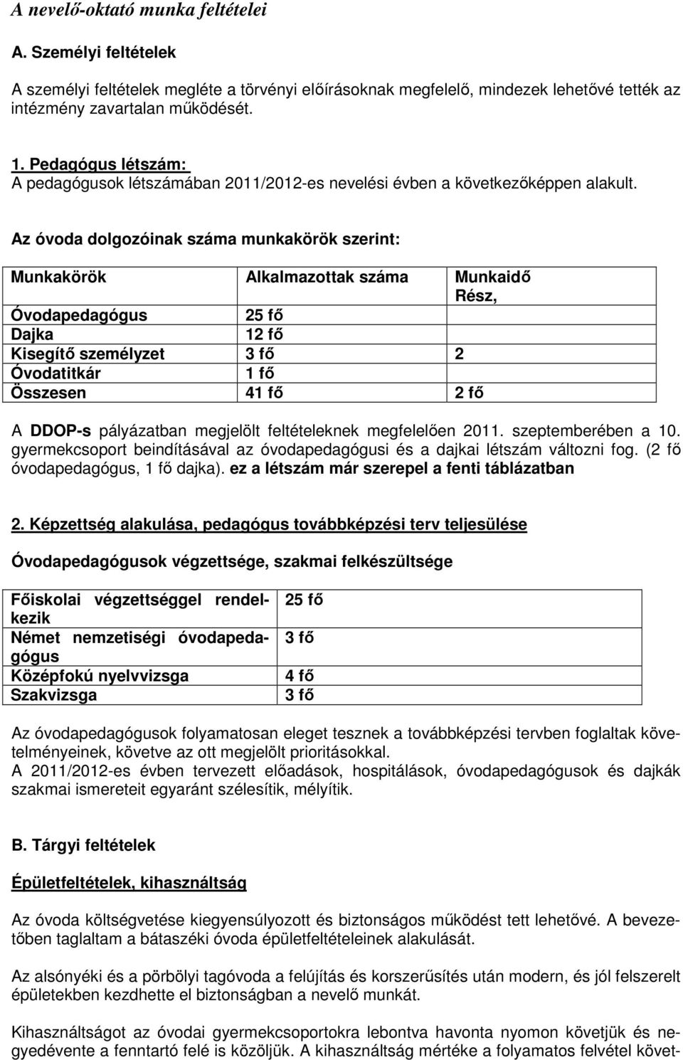 Az óvoda dolgozóinak száma munkakörök szerint: Munkakörök Alkalmazottak száma Munkaidı Rész, Óvodapedagógus 25 fı Dajka 12 fı Kisegítı személyzet 3 fı 2 Óvodatitkár 1 fı Összesen 41 fı 2 fı A DDOP-s