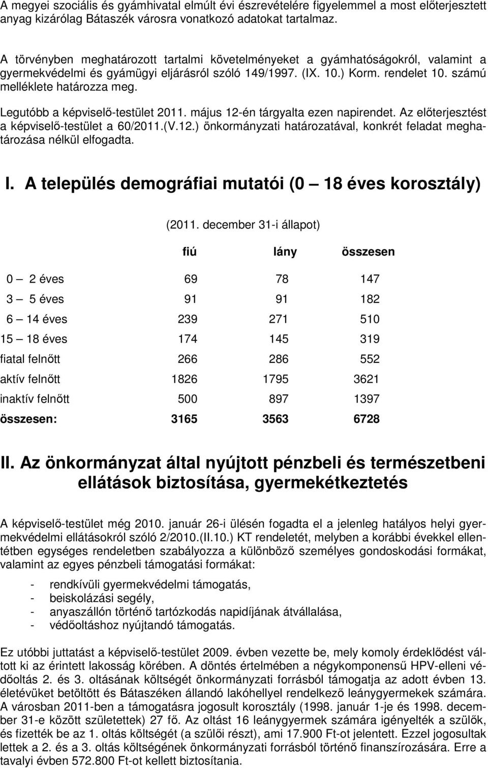 Legutóbb a képviselı-testület 2011. május 12-én tárgyalta ezen napirendet. Az elıterjesztést a képviselı-testület a 60/2011.(V.12.) önkormányzati határozatával, konkrét feladat meghatározása nélkül elfogadta.