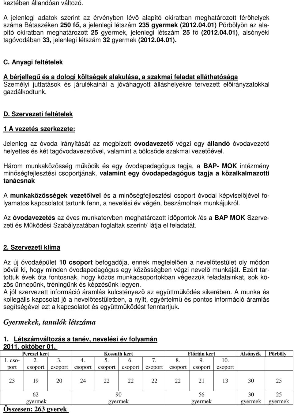 Anyagi feltételek A bérjellegő és a dologi költségek alakulása, a szakmai feladat elláthatósága Személyi juttatások és járulékainál a jóváhagyott álláshelyekre tervezett elıirányzatokkal