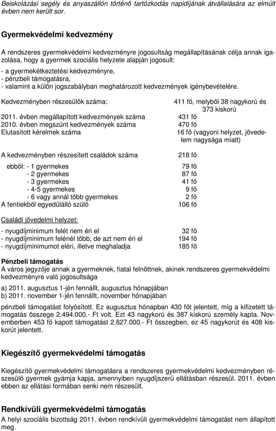 kedvezményre, - pénzbeli támogatásra, - valamint a külön jogszabályban meghatározott kedvezmények igénybevételére. Kedvezményben részesülık száma: 411 fı, melybıl 38 nagykorú és 373 kiskorú 2011.