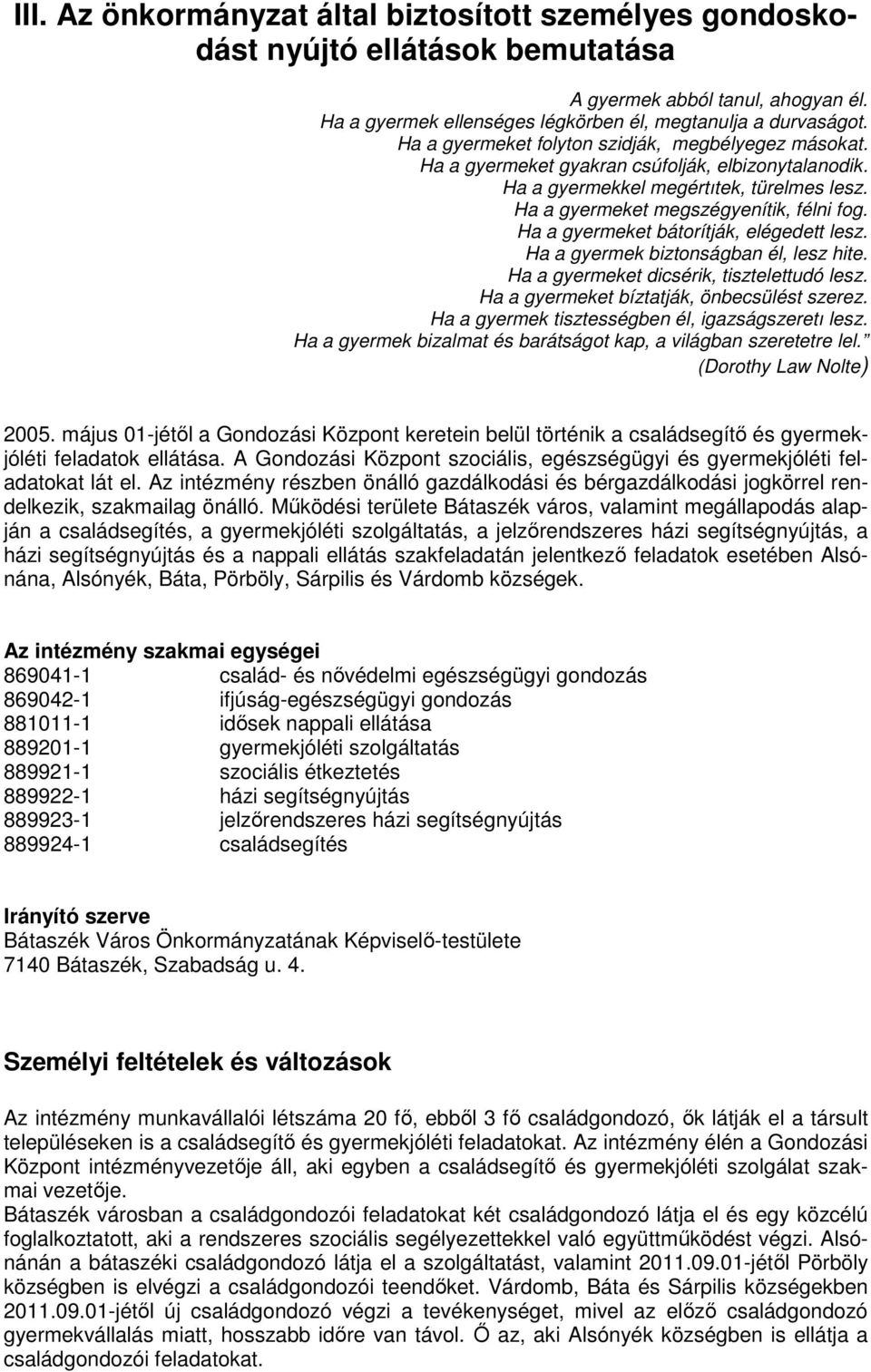 Ha a gyermeket bátorítják, elégedett lesz. Ha a gyermek biztonságban él, lesz hite. Ha a gyermeket dicsérik, tisztelettudó lesz. Ha a gyermeket bíztatják, önbecsülést szerez.