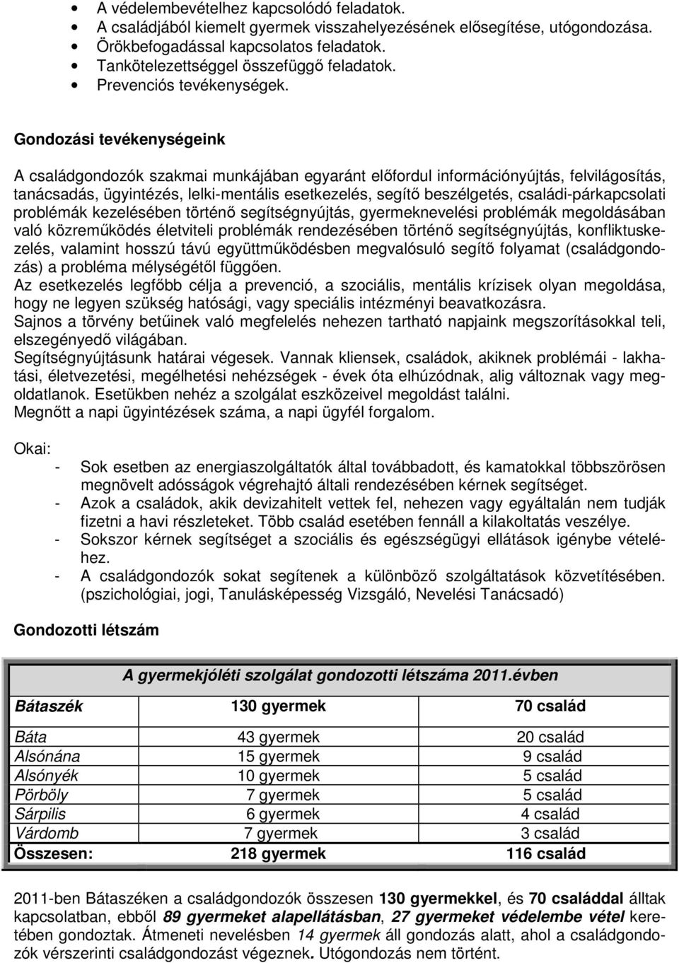 Gondozási tevékenységeink A családgondozók szakmai munkájában egyaránt elıfordul információnyújtás, felvilágosítás, tanácsadás, ügyintézés, lelki-mentális esetkezelés, segítı beszélgetés,