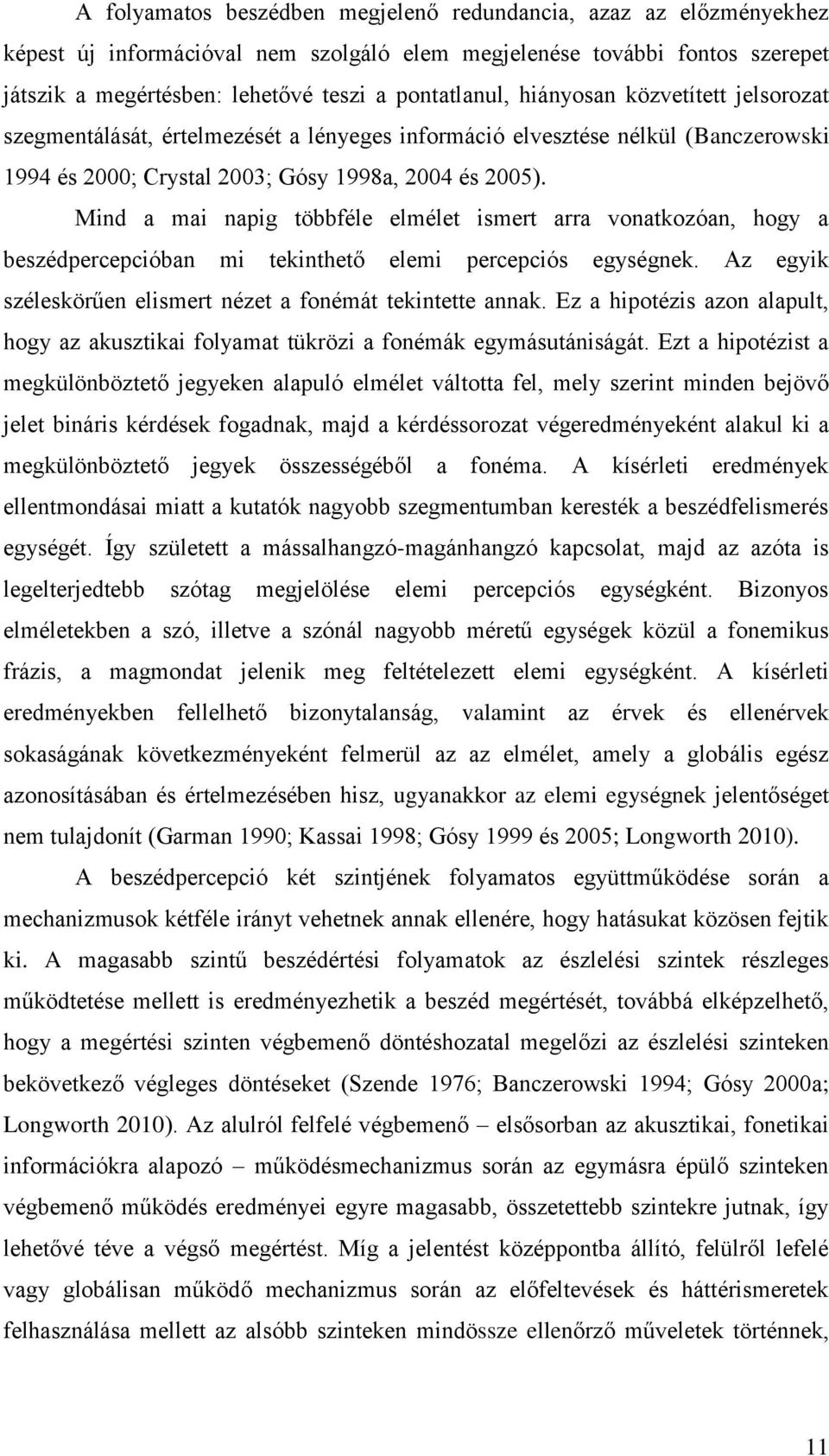 Mind a mai napig többféle elmélet ismert arra vonatkozóan, hogy a beszédpercepcióban mi tekinthető elemi percepciós egységnek. Az egyik széleskörűen elismert nézet a fonémát tekintette annak.