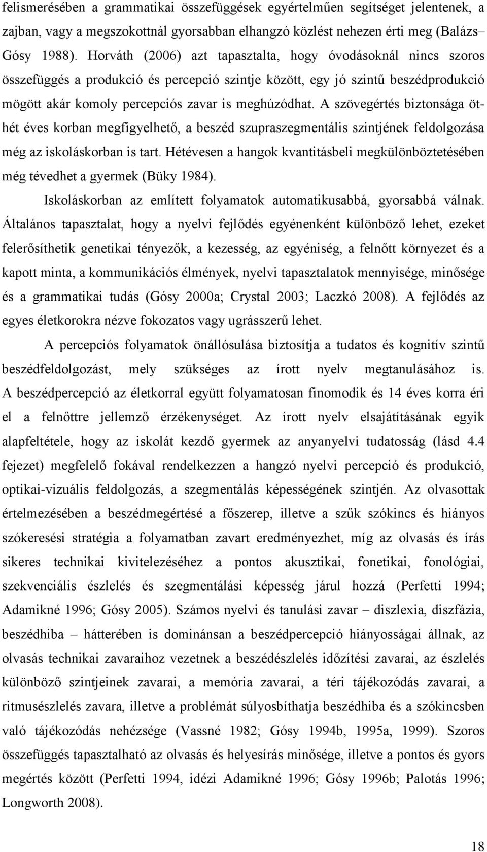 A szövegértés biztonsága öthét éves korban megfigyelhető, a beszéd szupraszegmentális szintjének feldolgozása még az iskoláskorban is tart.