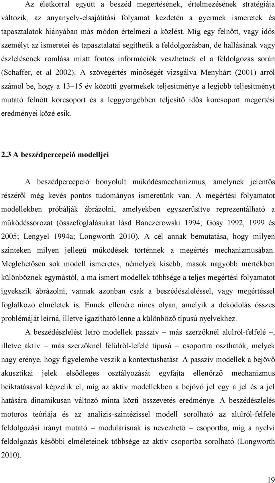 Míg egy felnőtt, vagy idős személyt az ismeretei és tapasztalatai segíthetik a feldolgozásban, de hallásának vagy észlelésének romlása miatt fontos információk veszhetnek el a feldolgozás során