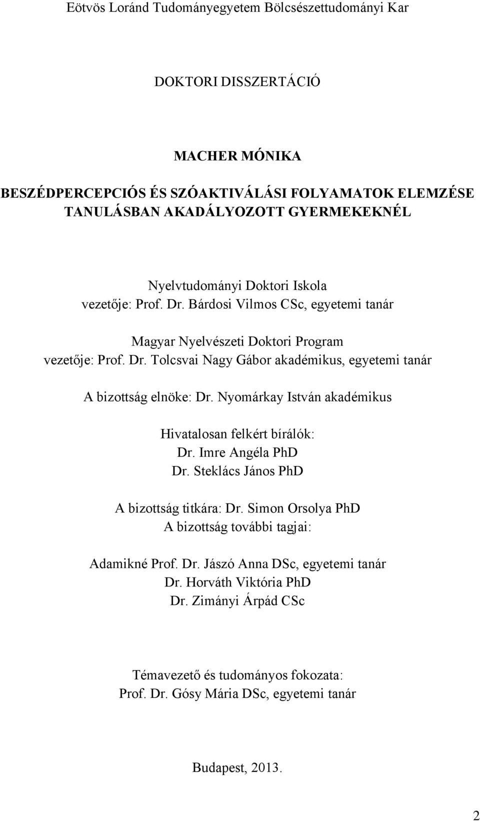 Nyomárkay István akadémikus Hivatalosan felkért bírálók: Dr. Imre Angéla PhD Dr. Steklács János PhD A bizottság titkára: Dr. Simon Orsolya PhD A bizottság további tagjai: Adamikné Prof.