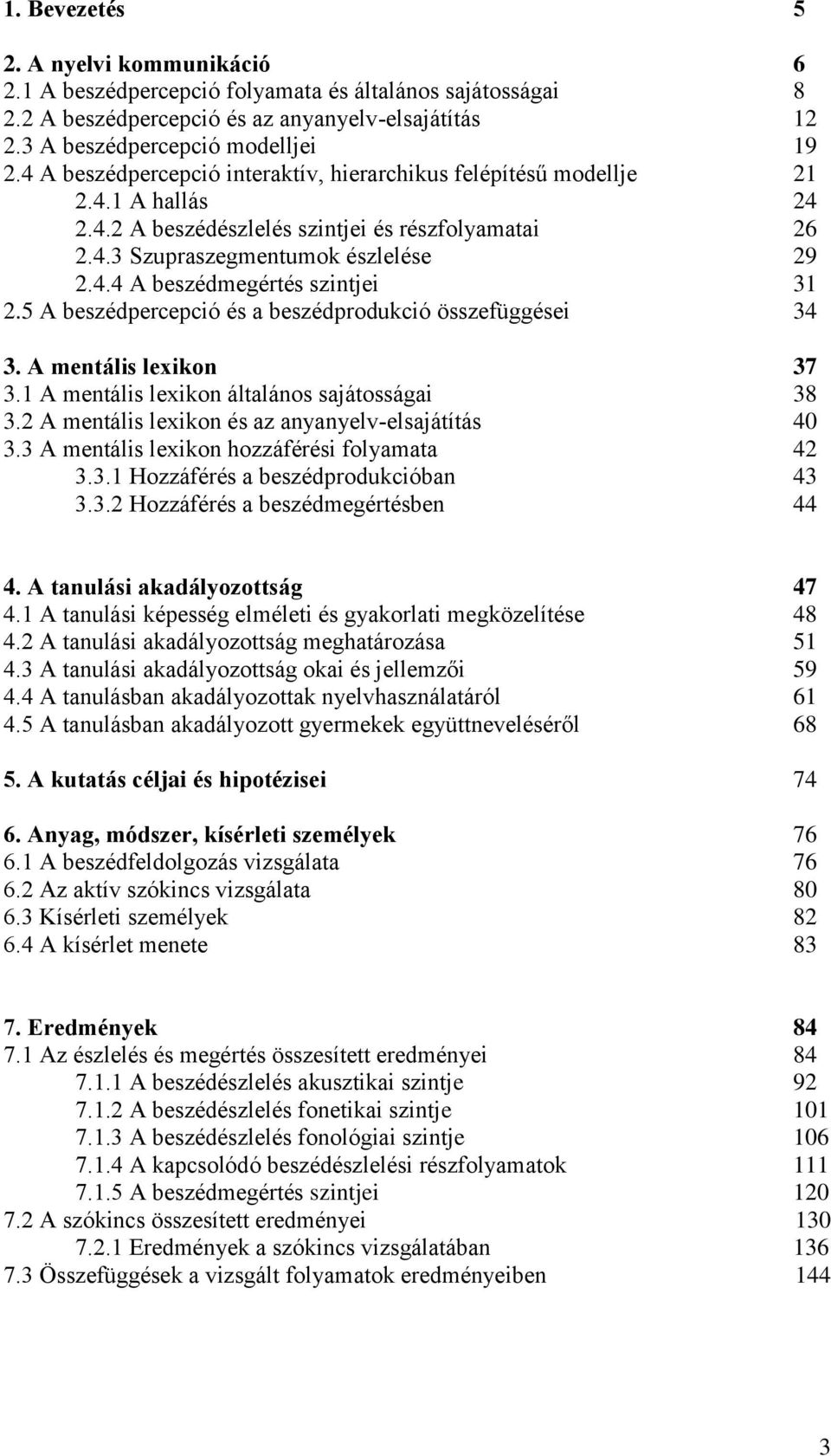 5 A beszédpercepció és a beszédprodukció összefüggései 34 3. A mentális lexikon 37 3.1 A mentális lexikon általános sajátosságai 38 3.2 A mentális lexikon és az anyanyelv-elsajátítás 40 3.