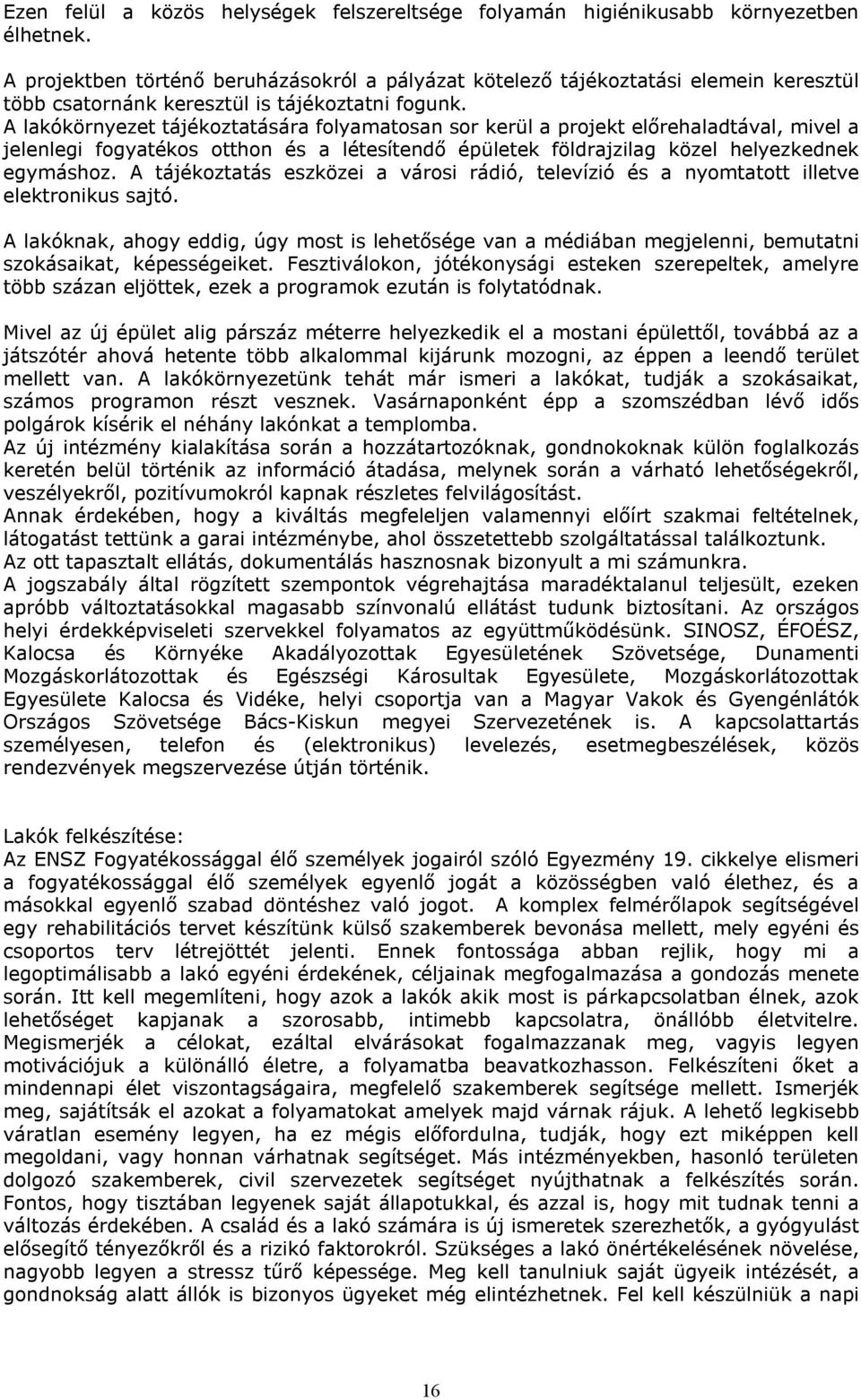 A lakókörnyezet tájékoztatására folyamatosan sor kerül a projekt előrehaladtával, mivel a jelenlegi fogyatékos otthon és a létesítendő épületek földrajzilag közel helyezkednek egymáshoz.