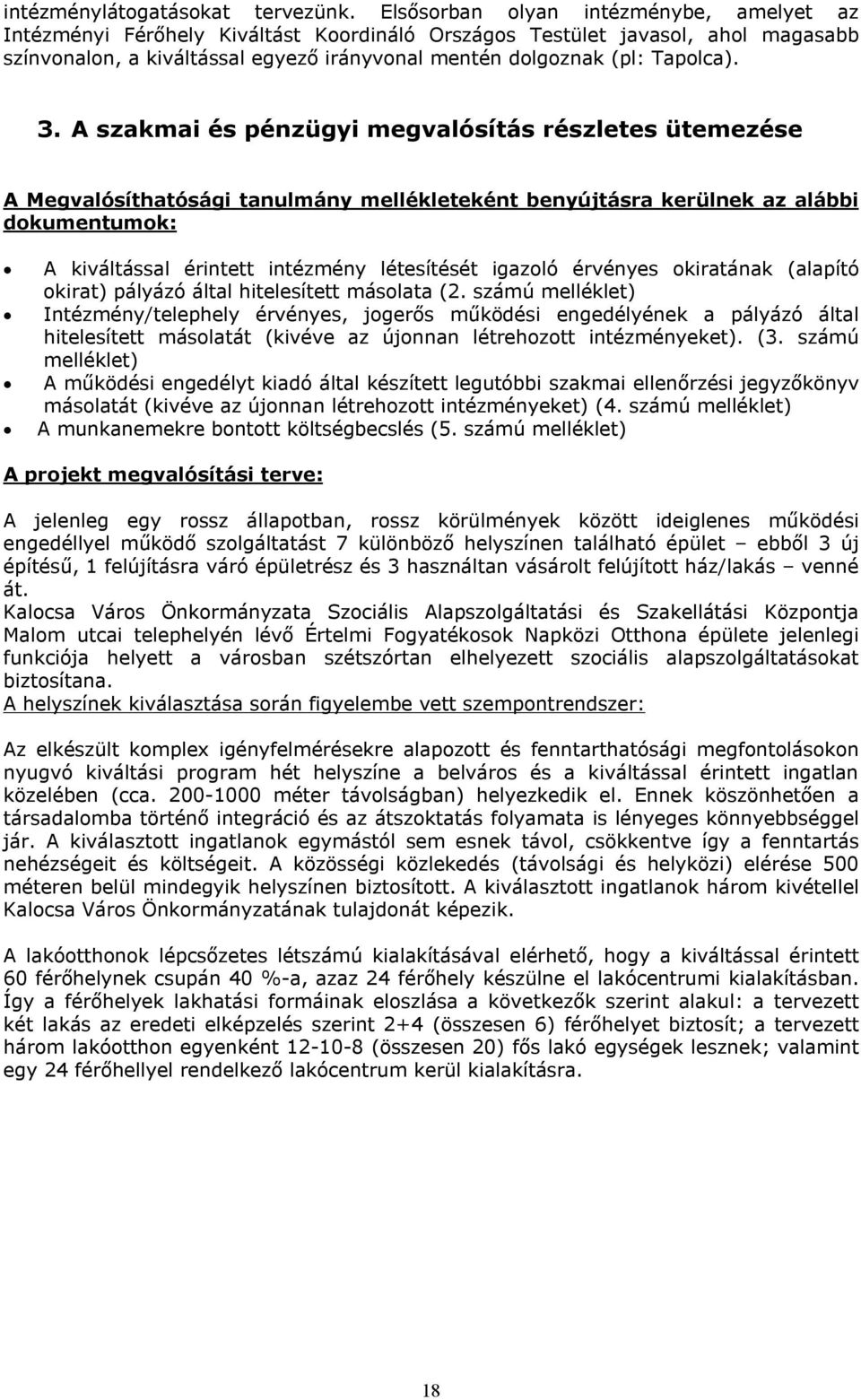 3. A szakmai és pénzügyi megvalósítás részletes ütemezése A Megvalósíthatósági tanulmány mellékleteként benyújtásra kerülnek az alábbi dokumentumok: A kiváltással érintett intézmény létesítését