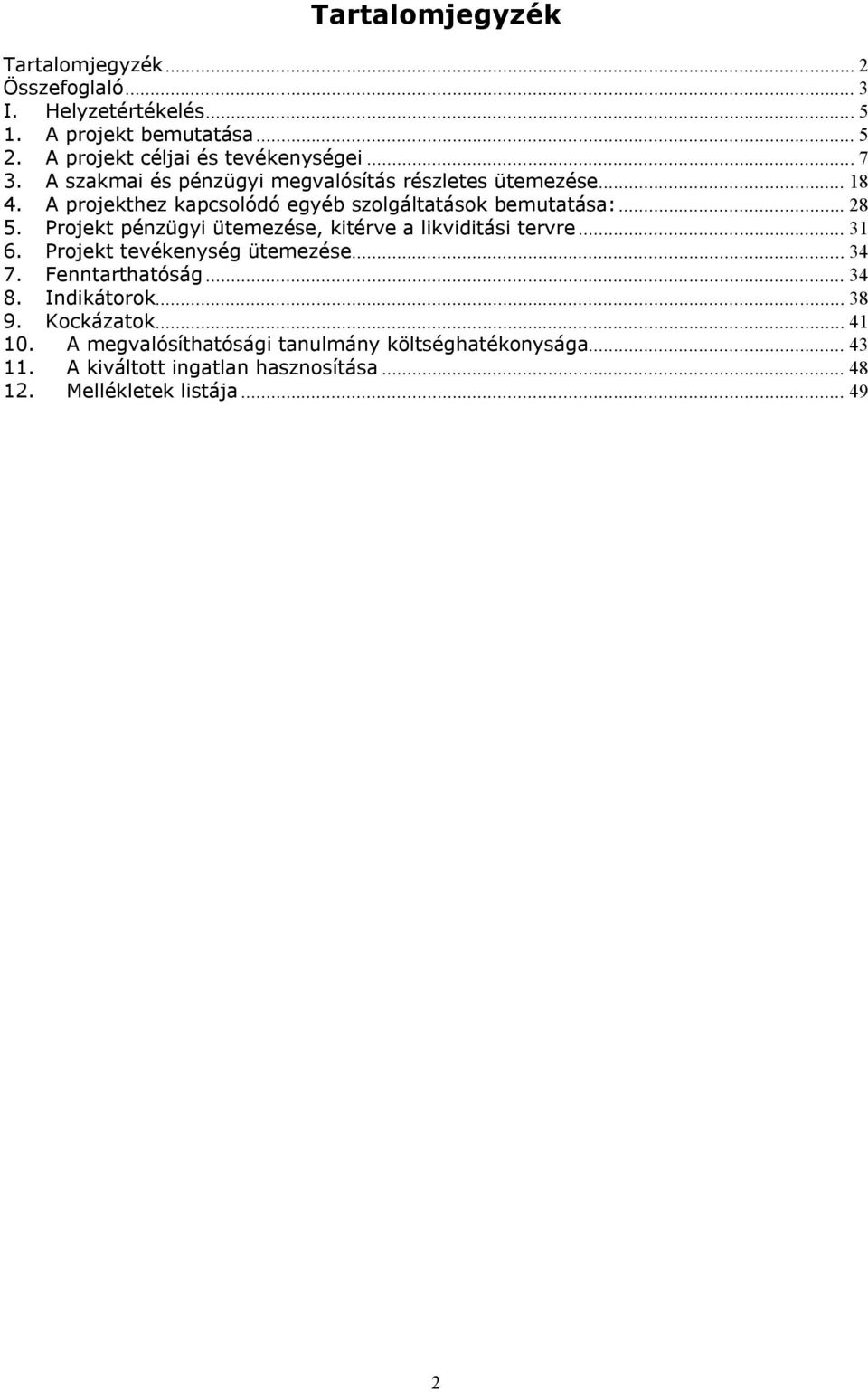 Projekt pénzügyi ütemezése, kitérve a likviditási tervre... 31 6. Projekt tevékenység ütemezése... 34 7. Fenntarthatóság... 34 8. Indikátorok.