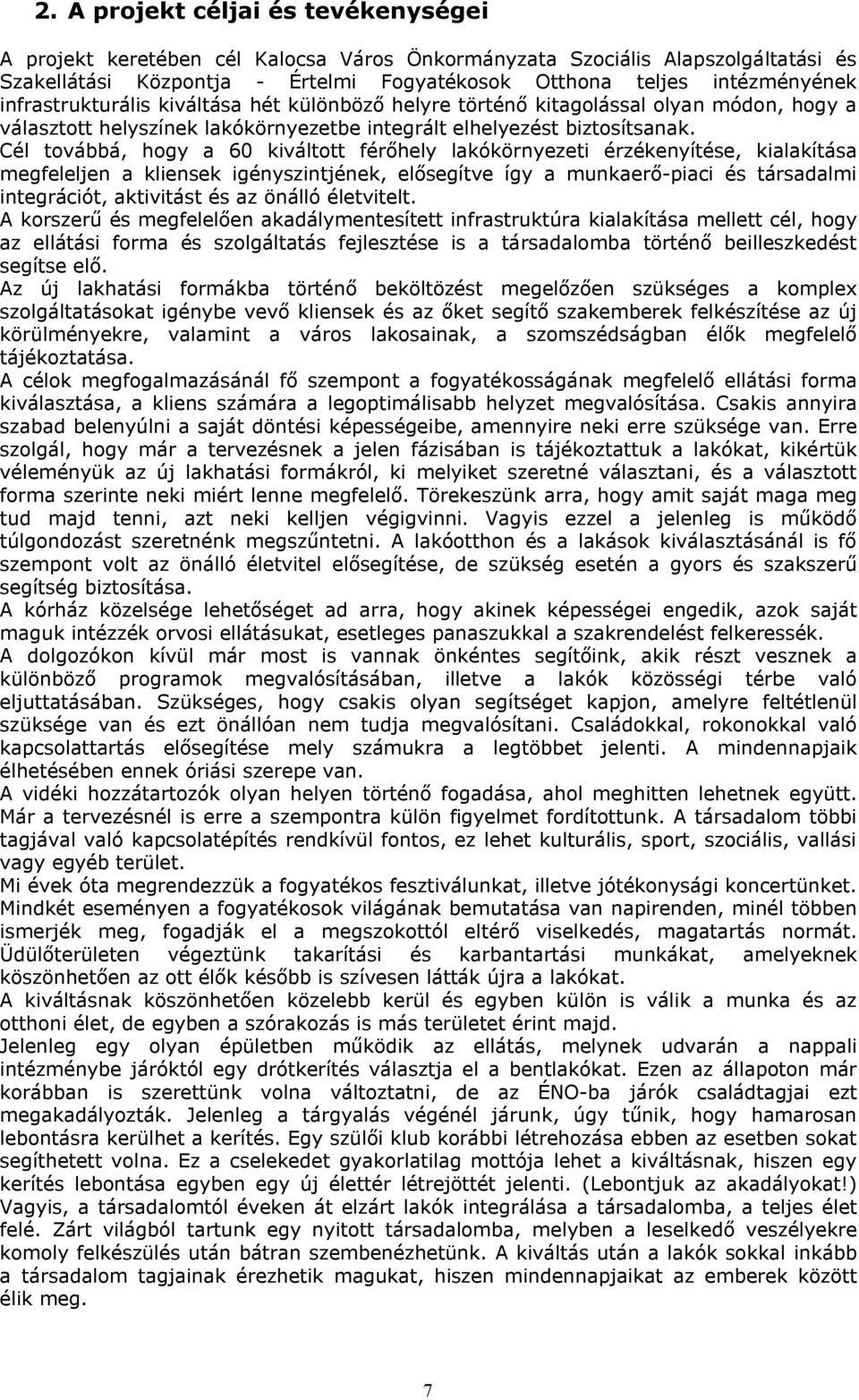 Cél továbbá, hogy a 60 kiváltott férőhely lakókörnyezeti érzékenyítése, kialakítása megfeleljen a kliensek igényszintjének, elősegítve így a munkaerő-piaci és társadalmi integrációt, aktivitást és az