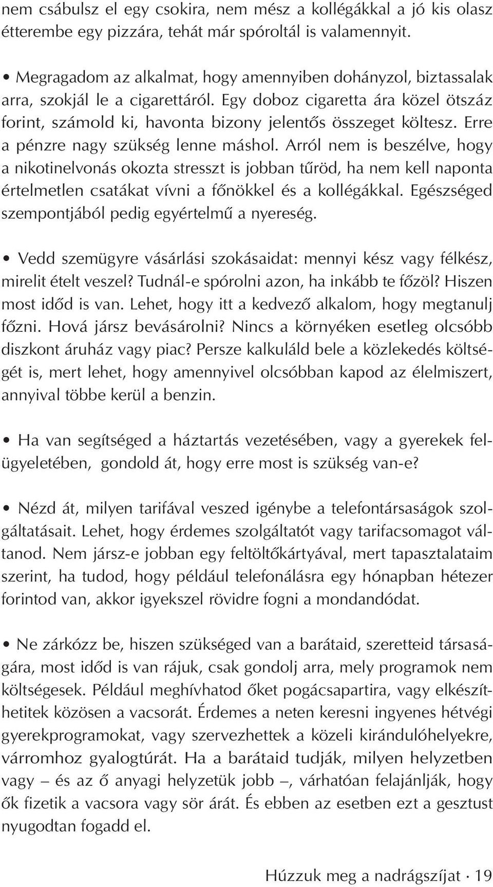 Erre a pénzre nagy szükség lenne máshol. Arról nem is beszélve, hogy a nikotinelvonás okozta stresszt is jobban tûröd, ha nem kell naponta értelmetlen csatákat vívni a fônökkel és a kollégákkal.