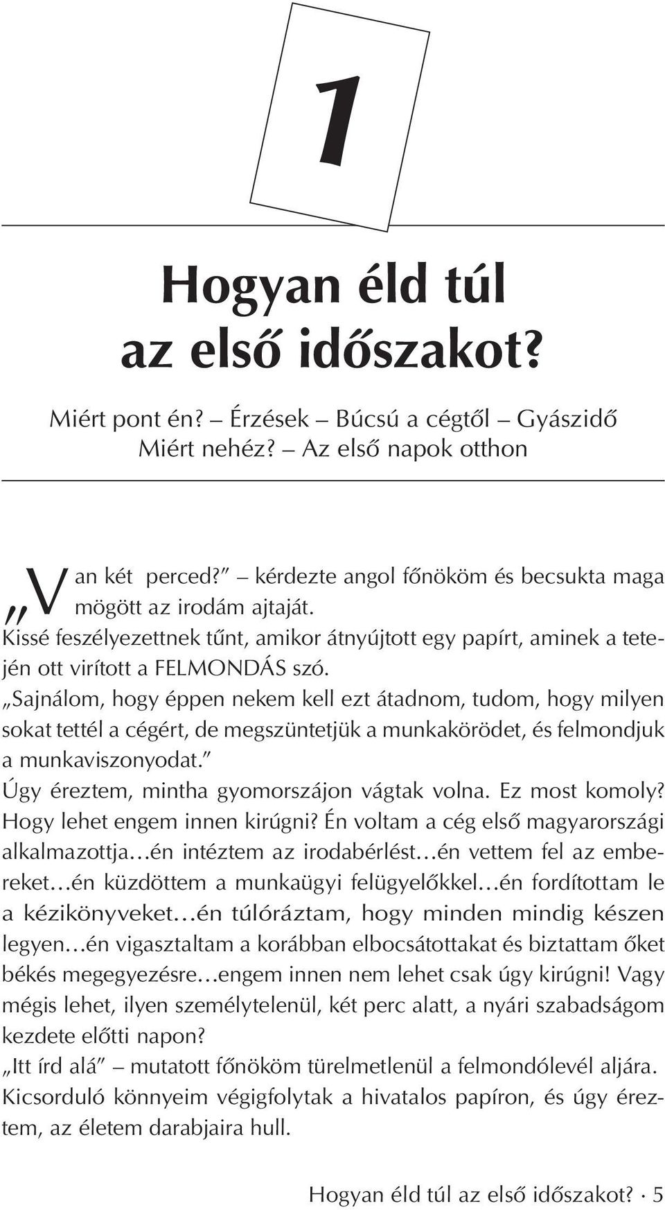 Sajnálom, hogy éppen nekem kell ezt átadnom, tudom, hogy milyen sokat tettél a cégért, de megszüntetjük a munkakörödet, és felmondjuk a munkaviszonyodat. Úgy éreztem, mintha gyomorszájon vágtak volna.