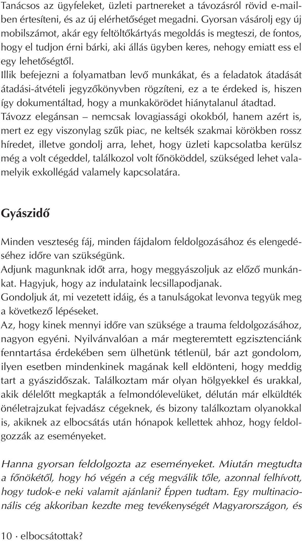 Illik befejezni a folyamatban levô munkákat, és a feladatok átadását átadási-átvételi jegyzôkönyvben rögzíteni, ez a te érdeked is, hiszen így dokumentáltad, hogy a munkakörödet hiánytalanul átadtad.