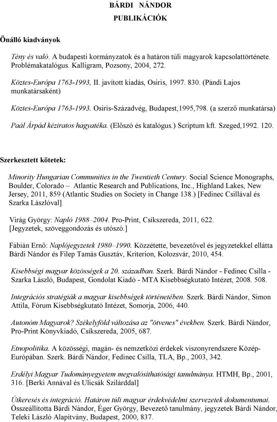 (a szerző munkatársa) Paál Árpád kéziratos hagyatéka. (Előszó és katalógus.) Scriptum kft. Szeged,1992. 120. Szerkesztett kötetek: Minority Hungarian Communities in the Twentieth Century.