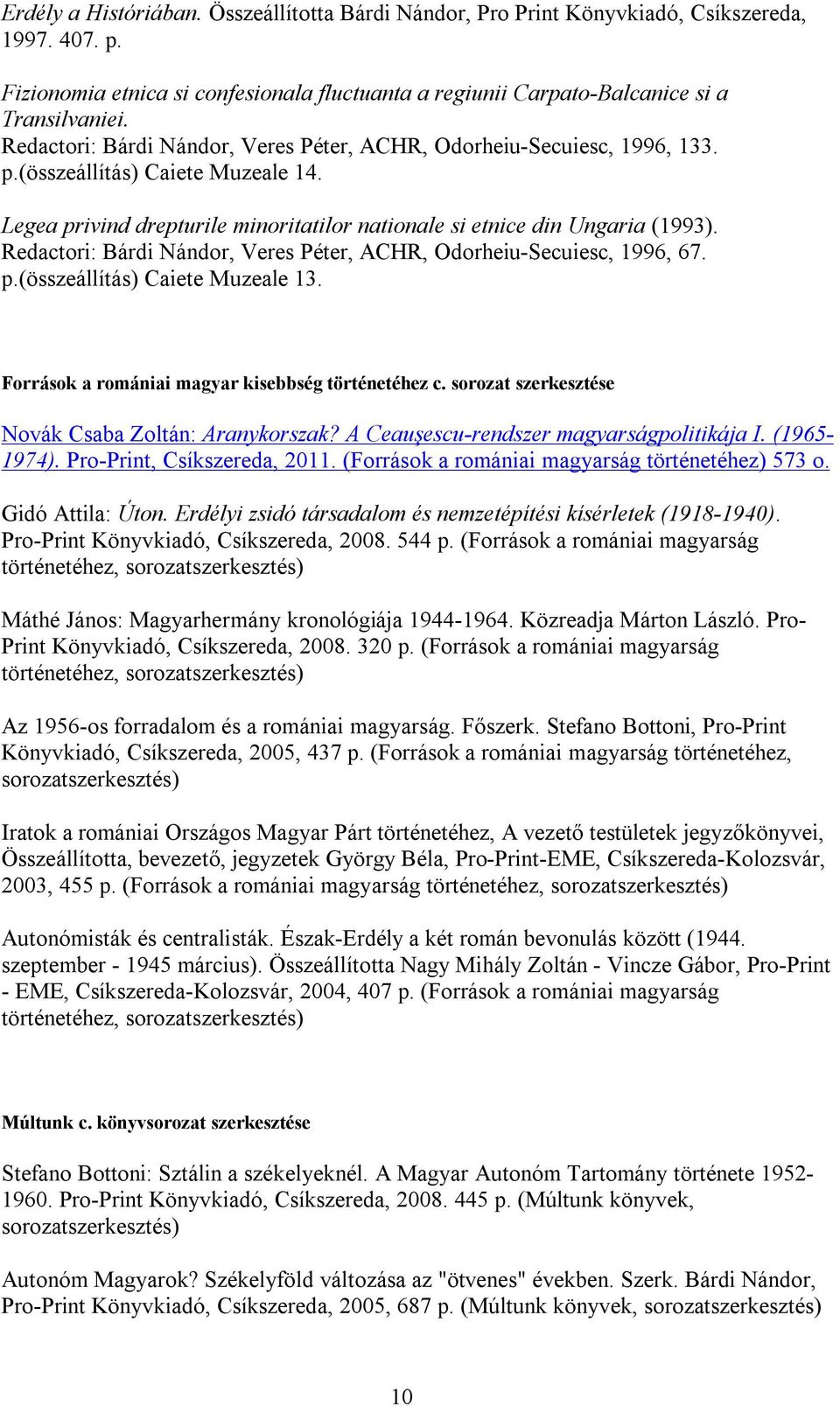 Redactori: Bárdi Nándor, Veres Péter, ACHR, Odorheiu-Secuiesc, 1996, 67. p.(összeállítás) Caiete Muzeale 13. Források a romániai magyar kisebbség történetéhez c.