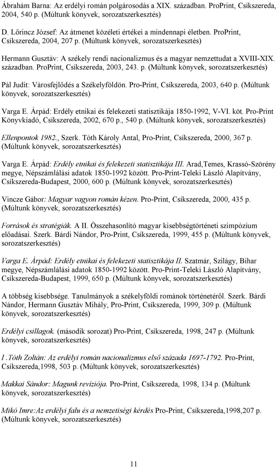 (Múltunk könyvek, sorozatszerkesztés) Hermann Gusztáv: A székely rendi nacionalizmus és a magyar nemzettudat a XVIII-XIX. században. ProPrint, Csíkszereda, 2003, 243. p.