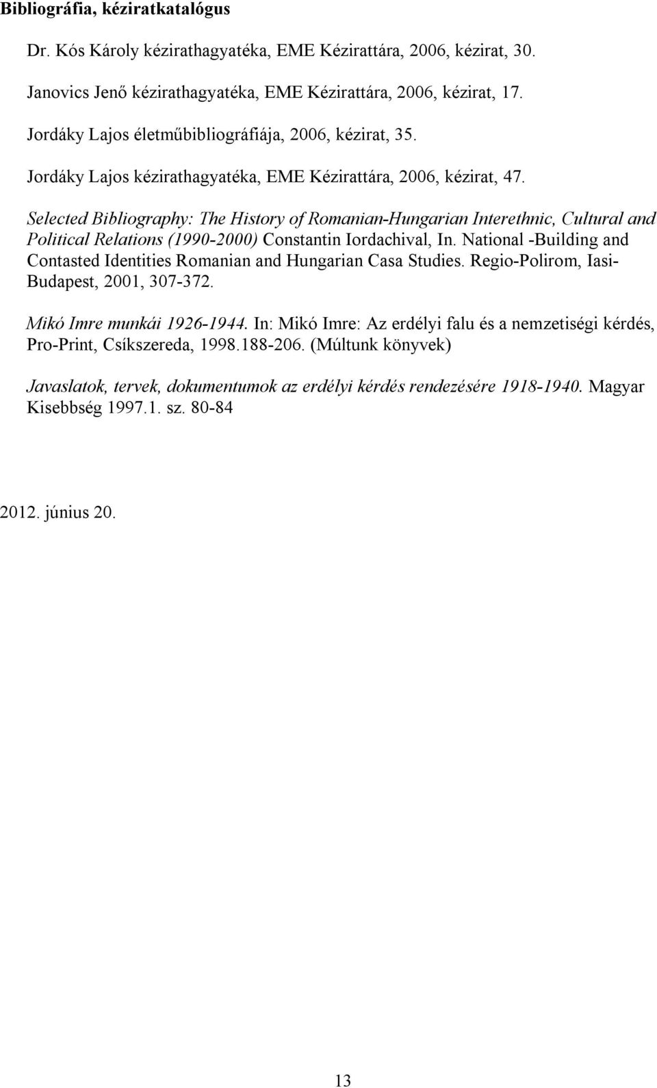 Selected Bibliography: The History of Romanian-Hungarian Interethnic, Cultural and Political Relations (1990-2000) Constantin Iordachival, In.