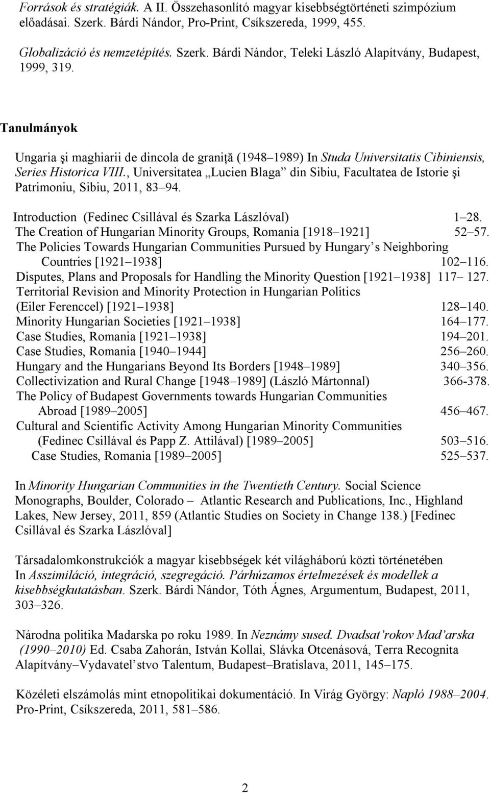 , Universitatea Lucien Blaga din Sibiu, Facultatea de Istorie şi Patrimoniu, Sibiu, 2011, 83 94. Introduction (Fedinec Csillával és Szarka Lászlóval) 1 28.
