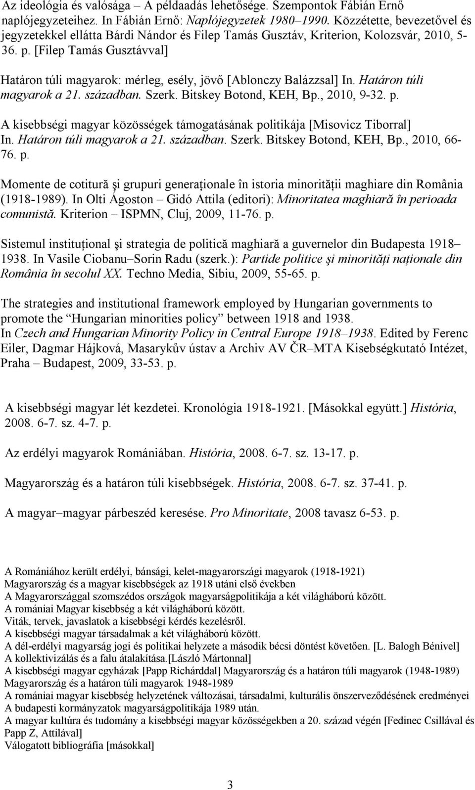 [Filep Tamás Gusztávval] Határon túli magyarok: mérleg, esély, jövő [Ablonczy Balázzsal] In. Határon túli magyarok a 21. században. Szerk. Bitskey Botond, KEH, Bp., 2010, 9-32. p.