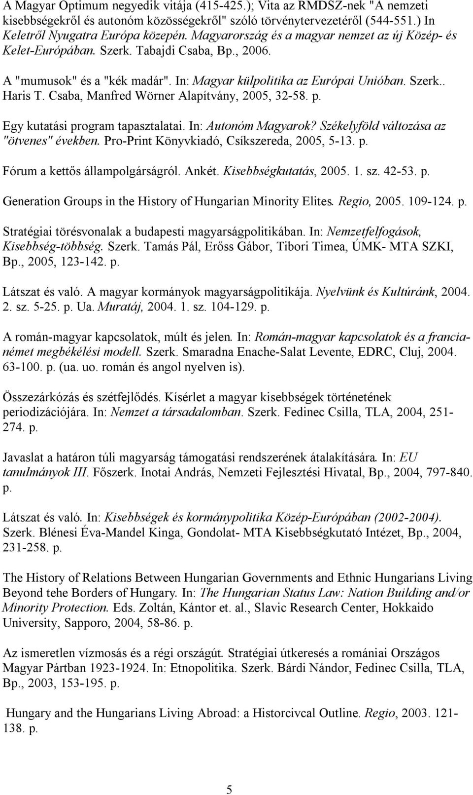 Csaba, Manfred Wörner Alapítvány, 2005, 32-58. p. Egy kutatási program tapasztalatai. In: Autonóm Magyarok? Székelyföld változása az "ötvenes" években. Pro-Print Könyvkiadó, Csíkszereda, 2005, 5-13.