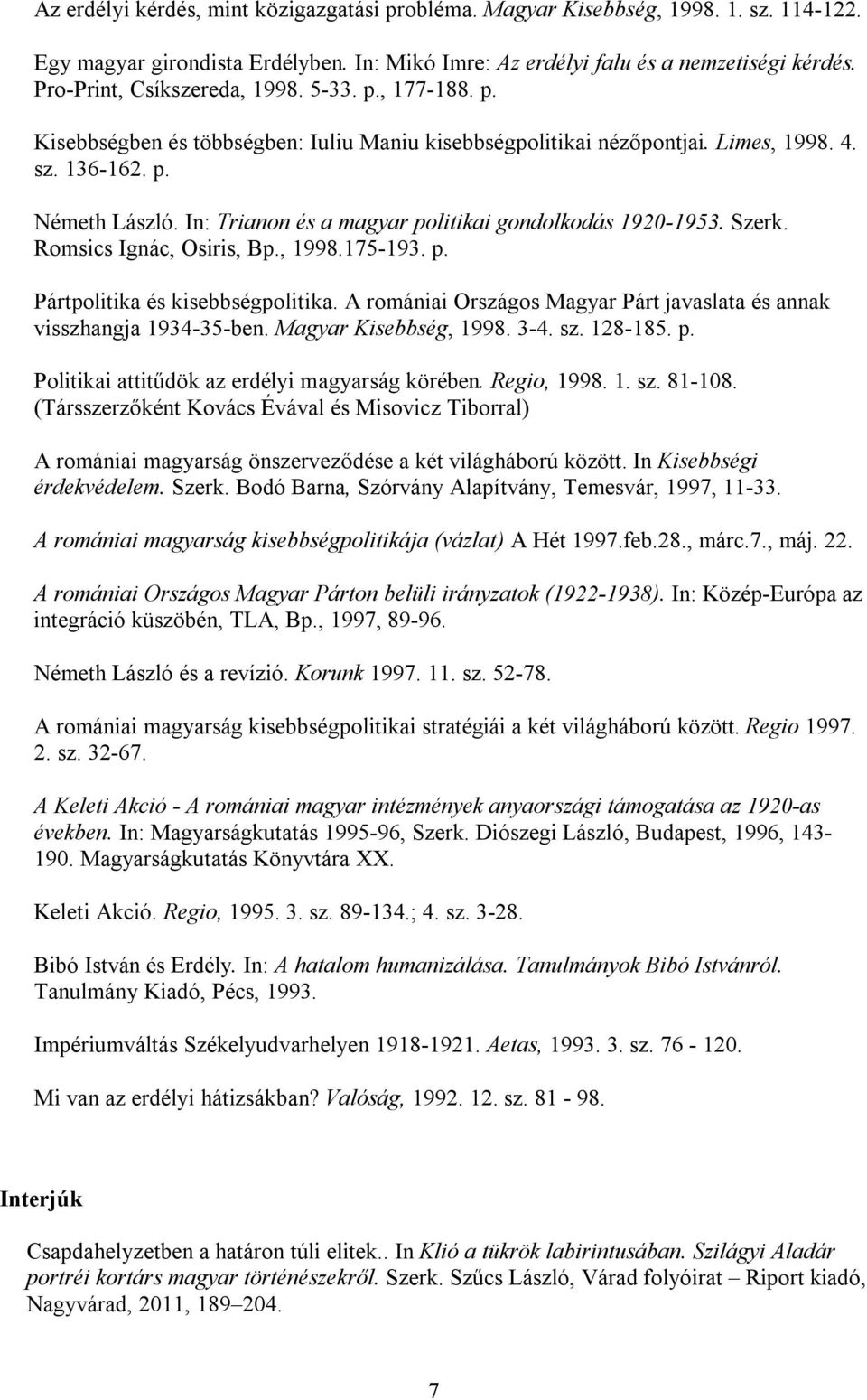 In: Trianon és a magyar politikai gondolkodás 1920-1953. Szerk. Romsics Ignác, Osiris, Bp., 1998.175-193. p. Pártpolitika és kisebbségpolitika.