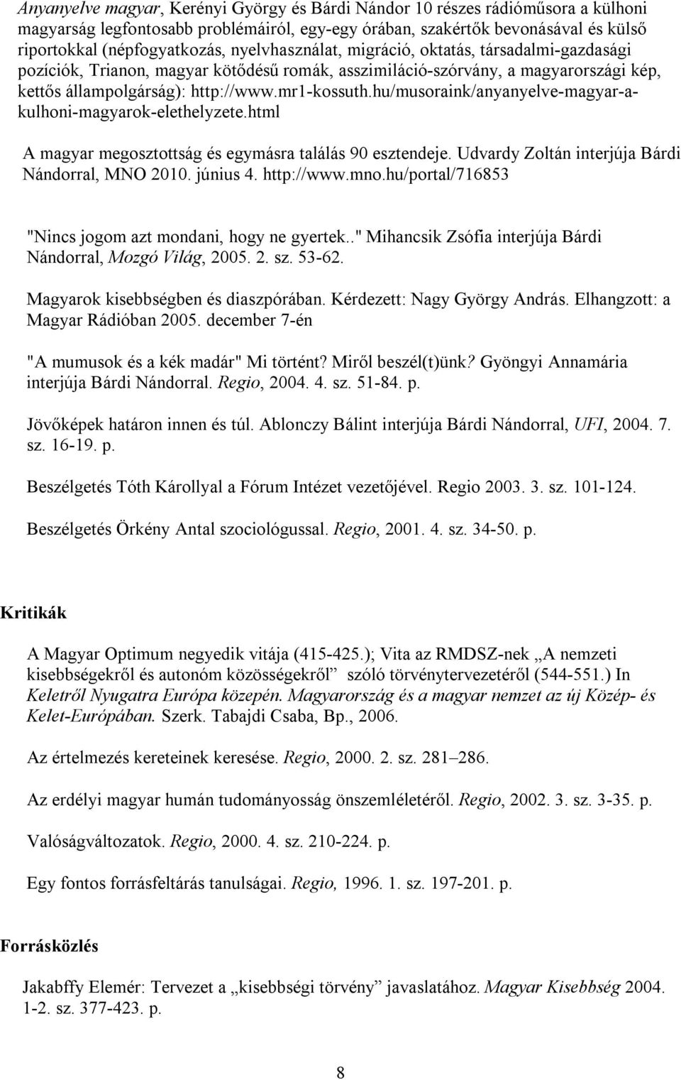 hu/musoraink/anyanyelve-magyar-akulhoni-magyarok-elethelyzete.html A magyar megosztottság és egymásra találás 90 esztendeje. Udvardy Zoltán interjúja Bárdi Nándorral, MNO 2010. június 4. http://www.