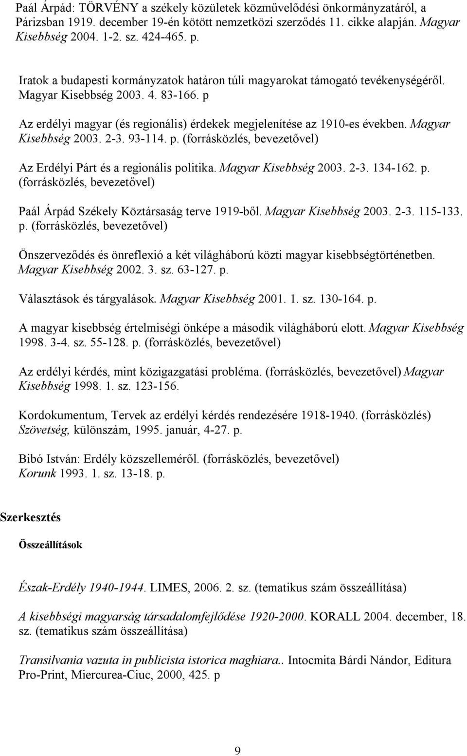 Magyar Kisebbség 2003. 2-3. 93-114. p. (forrásközlés, bevezetővel) Az Erdélyi Párt és a regionális politika. Magyar Kisebbség 2003. 2-3. 134-162. p. (forrásközlés, bevezetővel) Paál Árpád Székely Köztársaság terve 1919-ből.