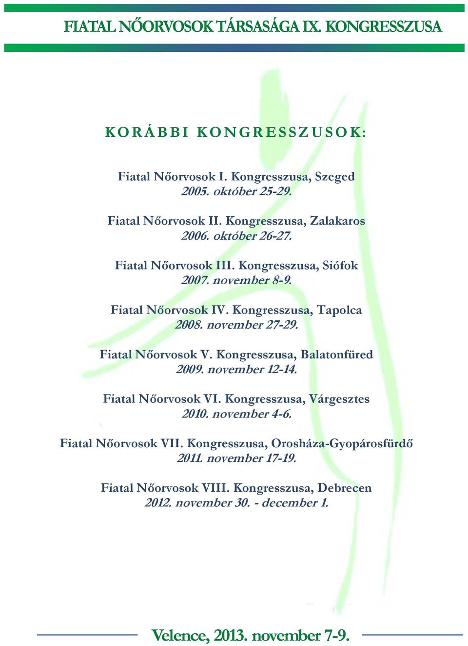 Fiatal Nőorvosok V. Kongresszusa, Balatonfüred 2009. november 12-14. Fiatal Nőorvosok VI. Kongresszusa, Várgesztes 2010. november 4-6.