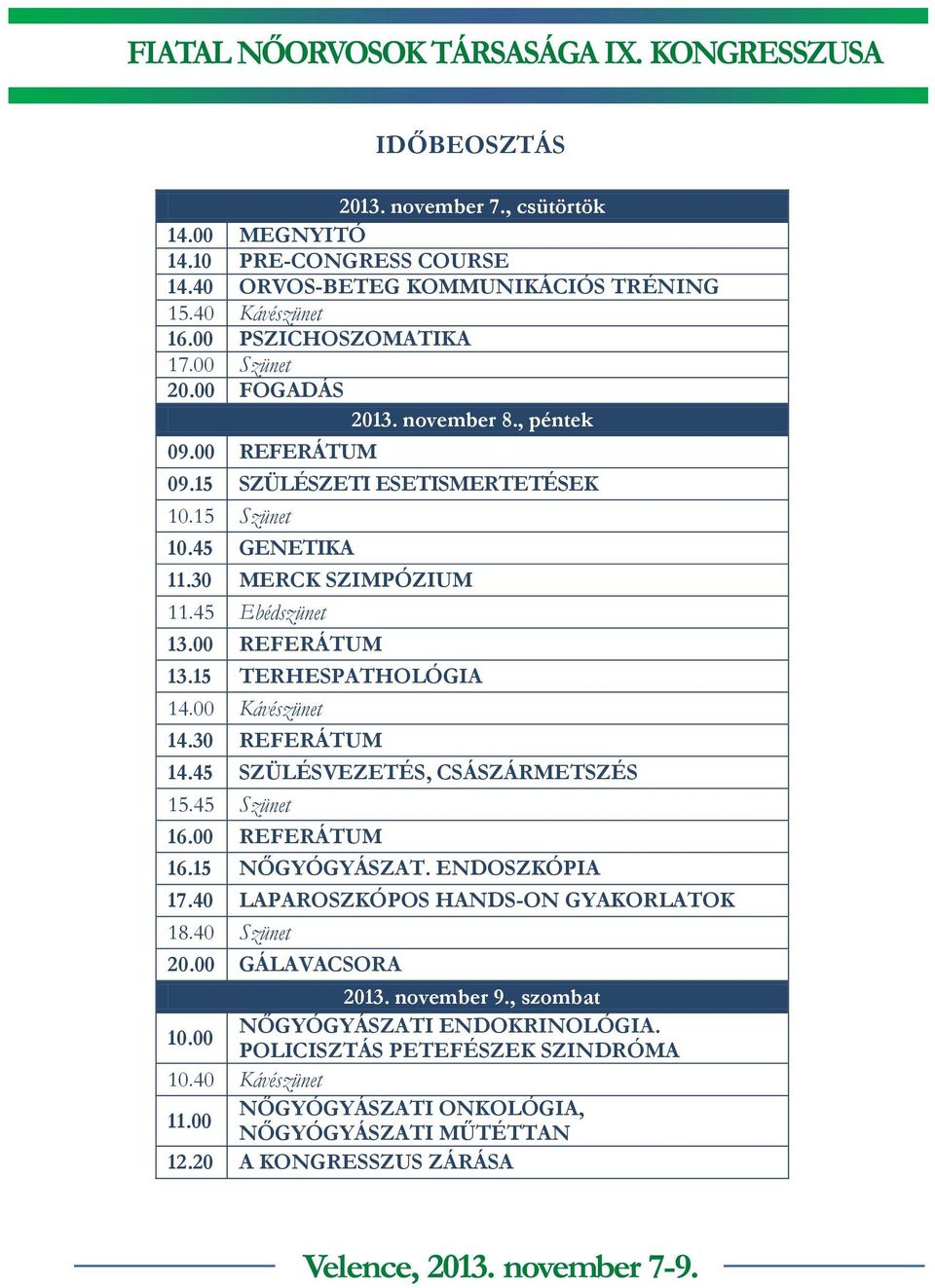 15 TERHESPATHOLÓGIA 14.00 Kávészünet 14.30 REFERÁTUM 14.45 SZÜLÉSVEZETÉS, CSÁSZÁRMETSZÉS 15.45 Szünet 16.00 REFERÁTUM 16.15 NŐGYÓGYÁSZAT. ENDOSZKÓPIA 17.40 LAPAROSZKÓPOS HANDS-ON GYAKORLATOK 18.