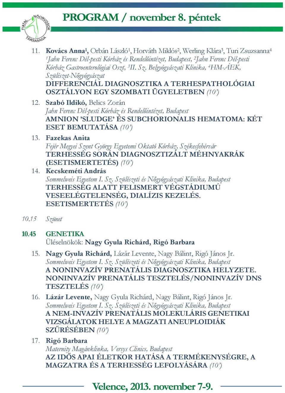 Szabó Ildikó, Belics Zorán Jahn Ferenc Dél-pesti Kórház és Rendelőintézet, Budapest AMNION SLUDGE ÉS SUBCHORIONALIS HEMATOMA: KÉT ESET BEMUTATÁSA (10 ) 13.