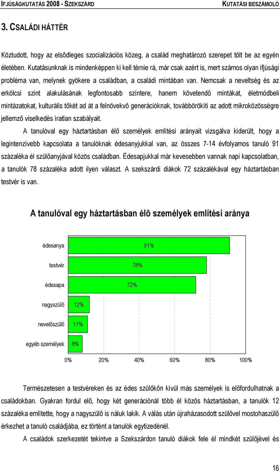 Nemcsak a neveltség és az erkölcsi szint alakulásának legfontosabb színtere, hanem követendő mintákat, életmódbeli mintázatokat, kulturális tőkét ad át a felnövekvő generációknak, továbbörökíti az