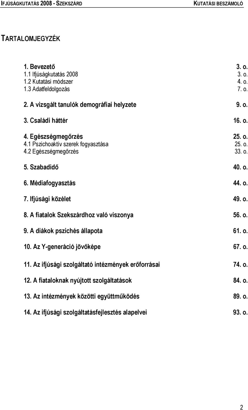 A fiatalok Szekszárdhoz való viszonya 56. o. 9. A diákok pszichés állapota 61. o. 10. Az Y-generáció jövőképe 67. o. 11. Az ifjúsági szolgáltató intézmények erőforrásai 74.