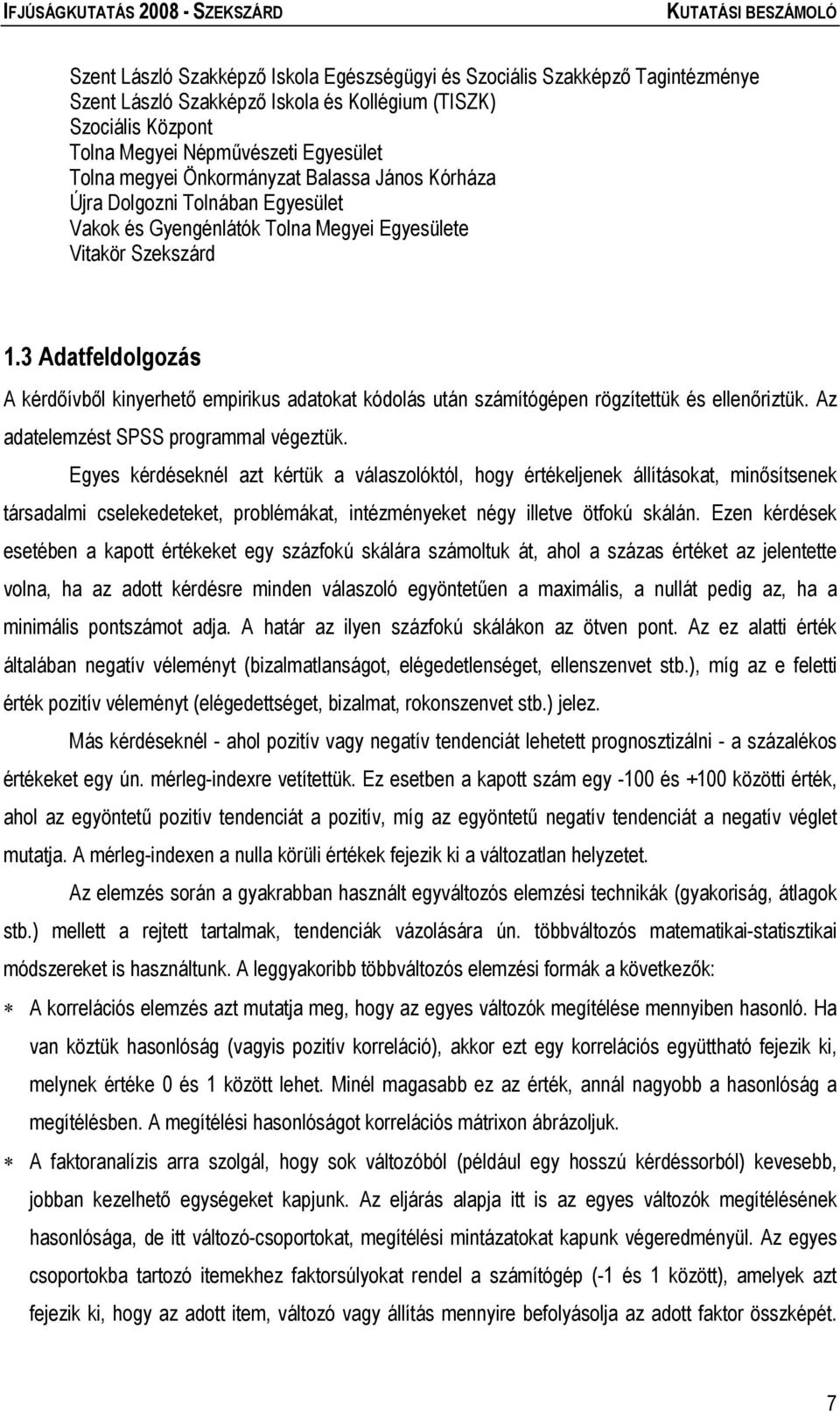 3 Adatfeldolgozás A kérdőívből kinyerhető empirikus adatokat kódolás után számítógépen rögzítettük és ellenőriztük. Az adatelemzést SPSS programmal végeztük.