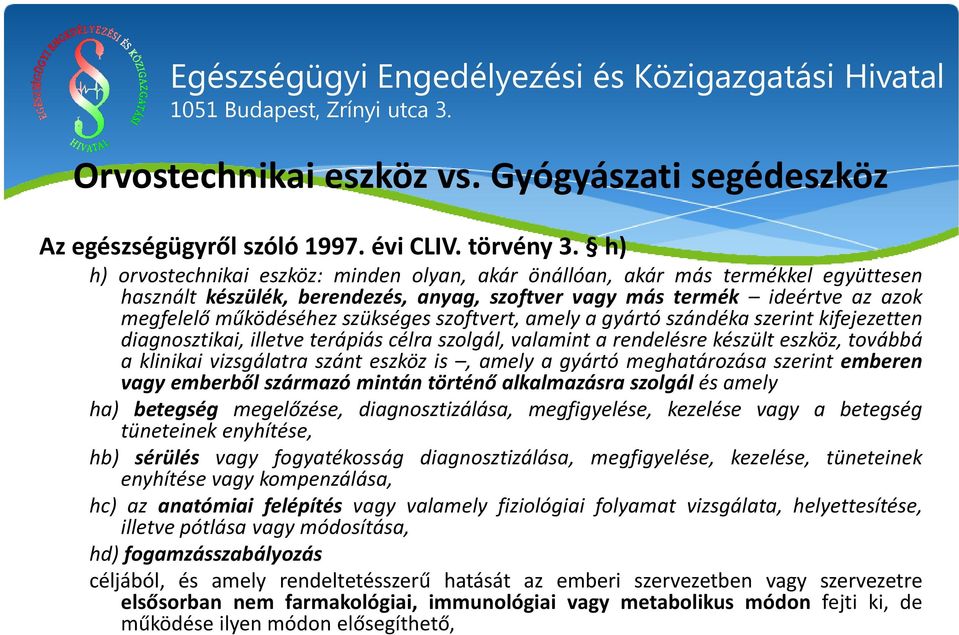 szoftvert, amely a gyártó szándéka szerint kifejezetten diagnosztikai, illetve terápiás célra szolgál, valamint a rendelésre készült eszköz, továbbá a klinikai vizsgálatra szánt eszköz is, amely a