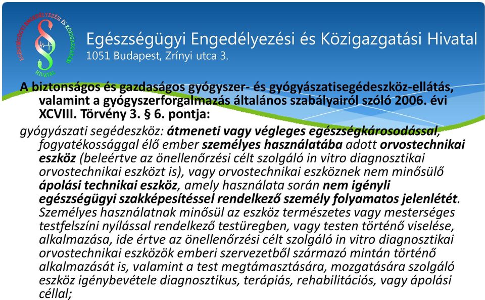 in vitro diagnosztikai orvostechnikai eszközt is), vagy orvostechnikai eszköznek nem minősülő ápolási technikai eszköz, amely használata során nem igényli egészségügyi szakképesítéssel rendelkező