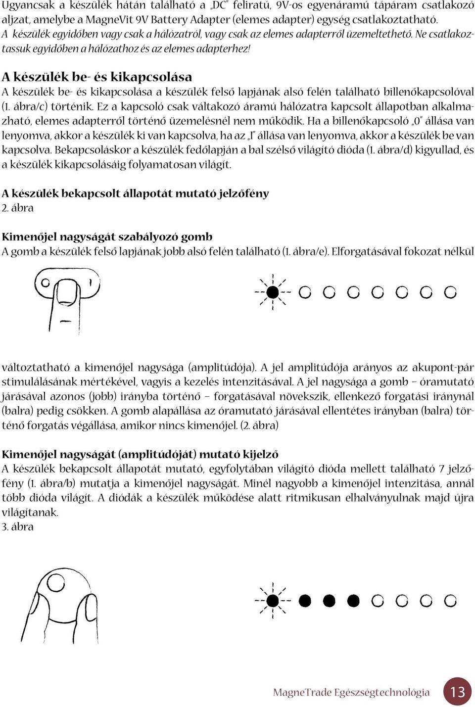 A készülék be- és kikapcsolása A készülék be- és kikapcsolása a készülék felsô lapjának alsó felén található billenôkapcsolóval (1. ábra/c) történik.