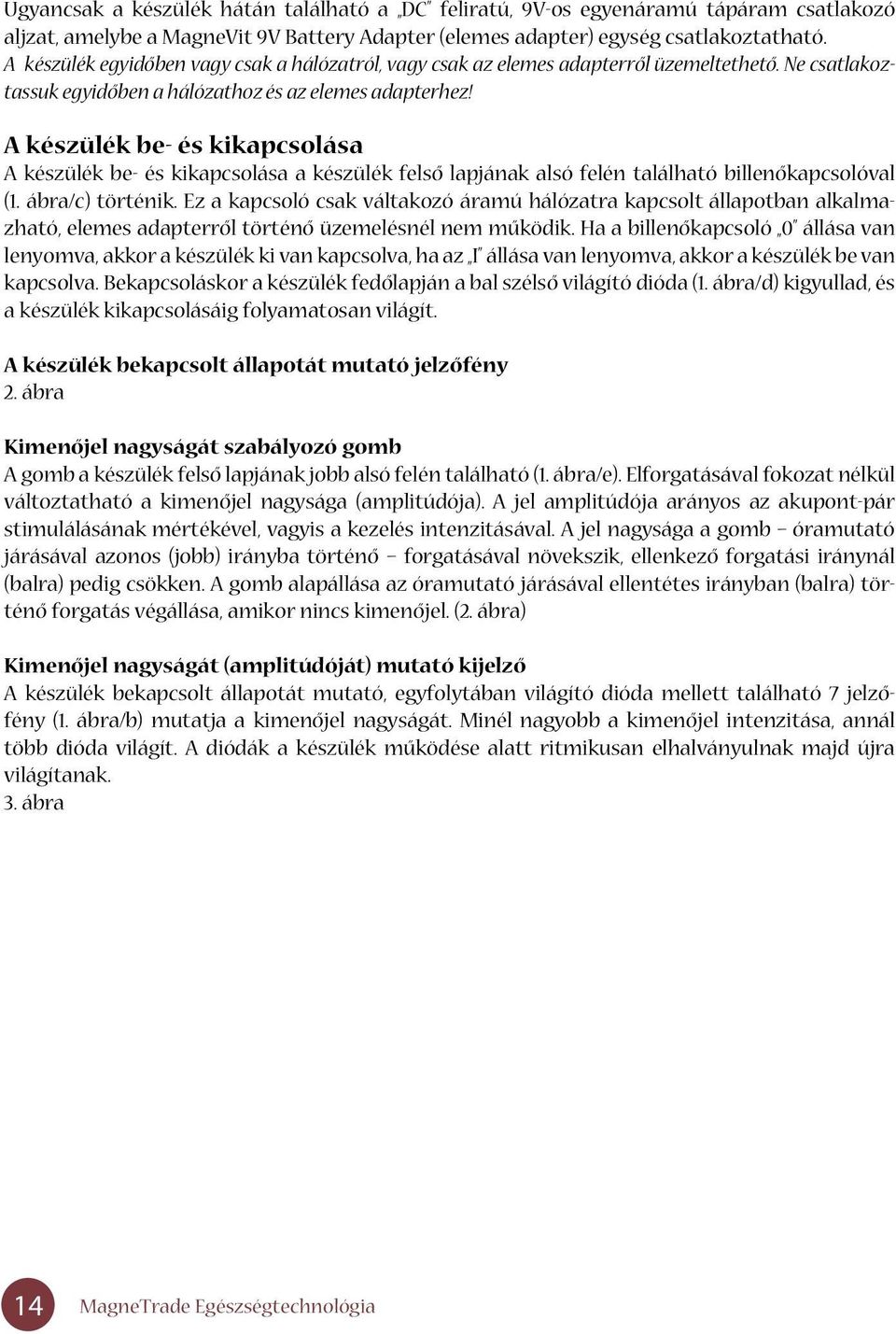 A készülék be- és kikapcsolása A készülék be- és kikapcsolása a készülék felsô lapjának alsó felén található billenôkapcsolóval (1. ábra/c) történik.