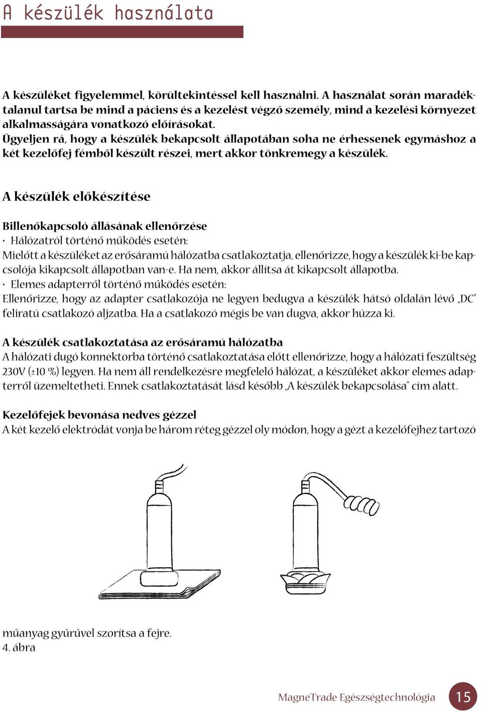 Ügyeljen rá, hogy a készülék bekapcsolt állapotában soha ne érhessenek egymáshoz a két kezelôfej fémbôl készült részei, mert akkor tönkremegy a készülék.