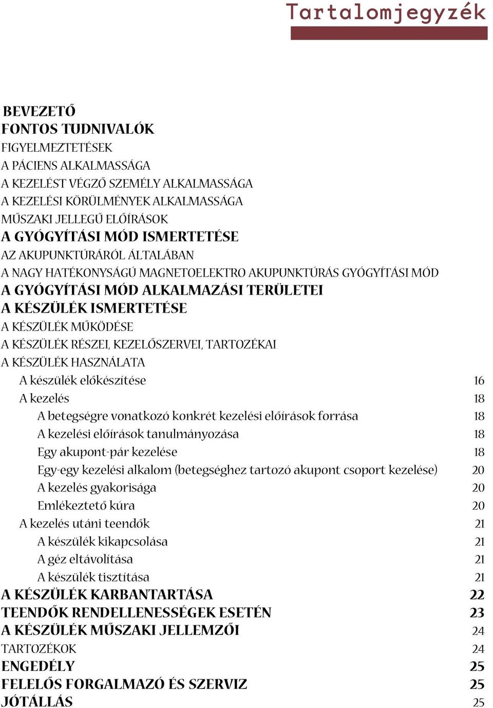 RÉSZEI, KEZELÔSZERVEI, TARTOZÉKAI A KÉSZÜLÉK HASZNÁLATA A készülék elôkészítése 16 A kezelés 18 A betegségre vonatkozó konkrét kezelési elôírások forrása 18 A kezelési elôírások tanulmányozása 18 Egy