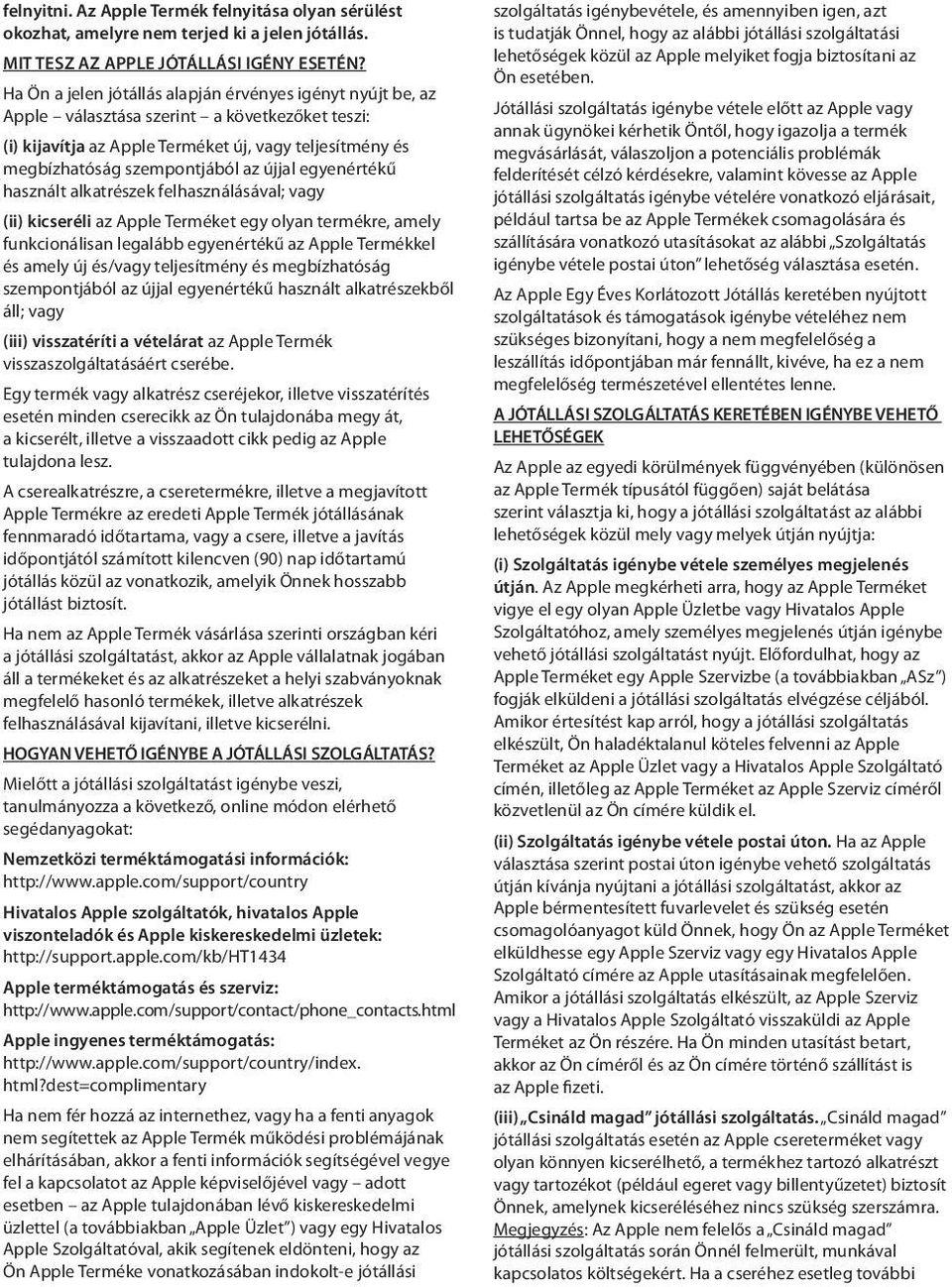 újjal egyenértékű használt alkatrészek felhasználásával; vagy (ii) kicseréli az Apple Terméket egy olyan termékre, amely funkcionálisan legalább egyenértékű az Apple Termékkel és amely új és/vagy