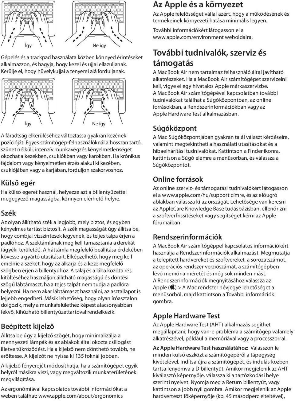 Egyes számítógép-felhasználóknál a hosszan tartó, szünet nélküli, intenzív munkavégzés kényelmetlenséget okozhat a kezekben, csuklókban vagy karokban.