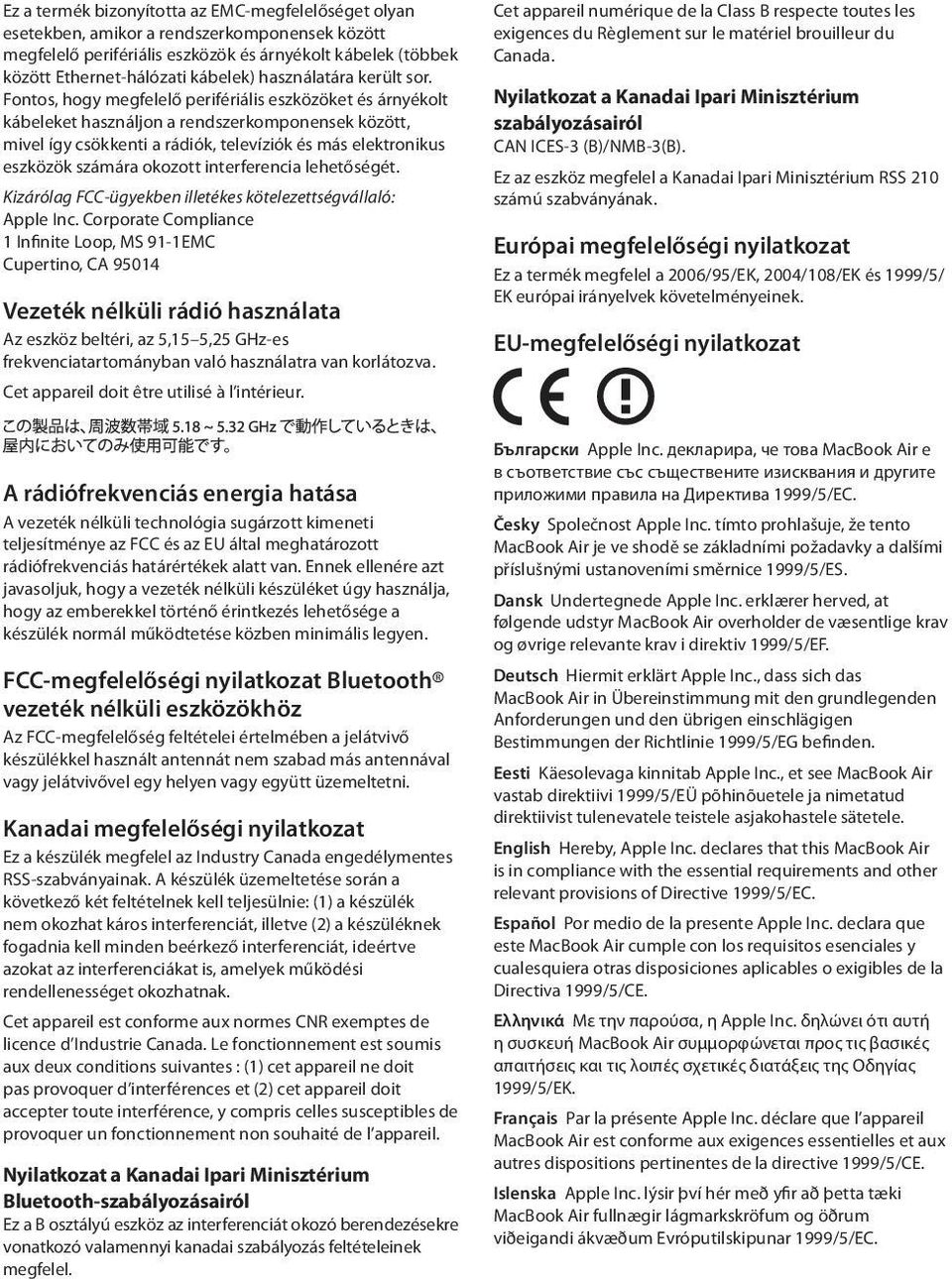 Fontos, hogy megfelelő perifériális eszközöket és árnyékolt kábeleket használjon a rendszerkomponensek között, mivel így csökkenti a rádiók, televíziók és más elektronikus eszközök számára okozott